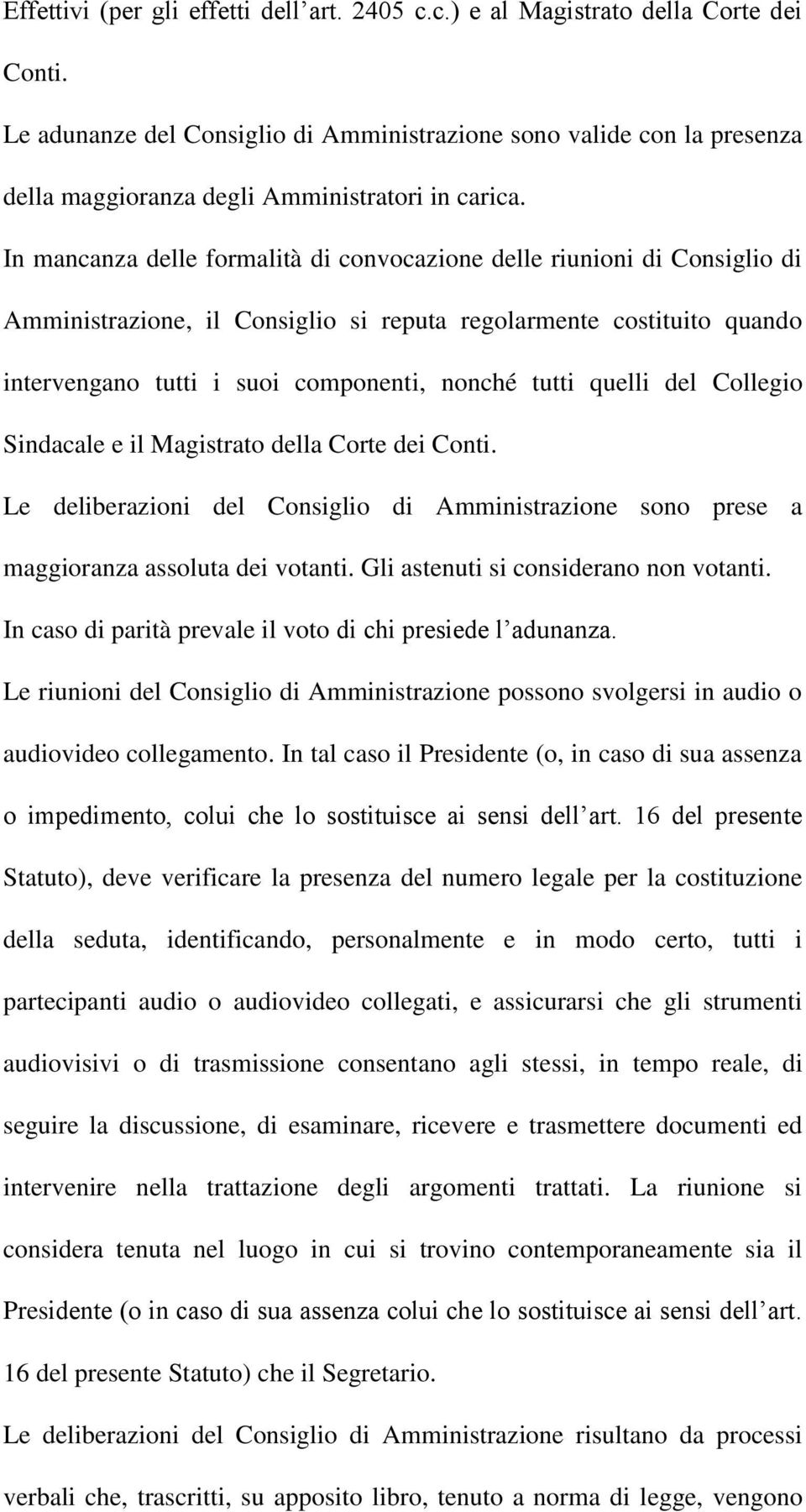 In mancanza delle formalità di convocazione delle riunioni di Consiglio di Amministrazione, il Consiglio si reputa regolarmente costituito quando intervengano tutti i suoi componenti, nonché tutti