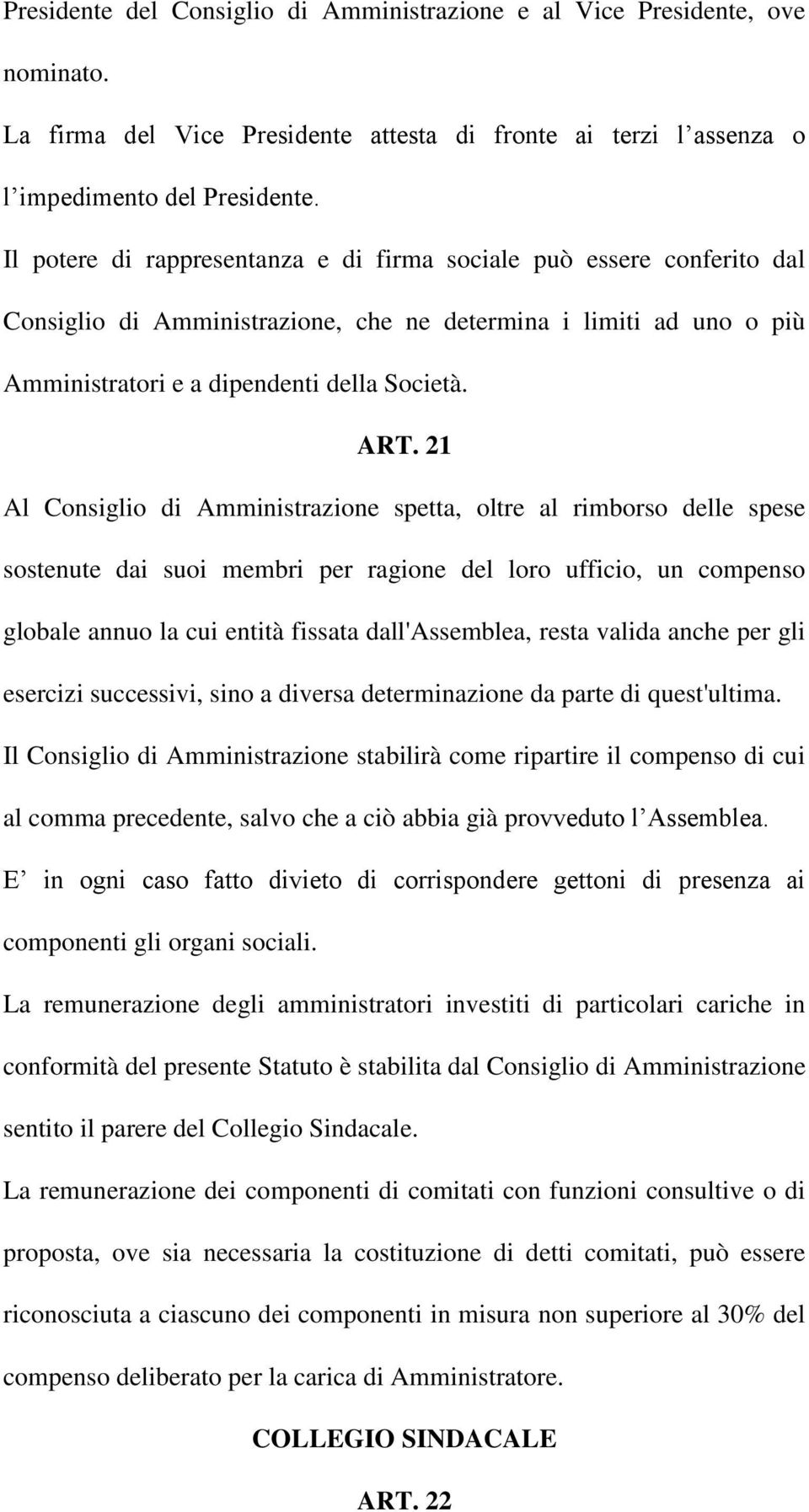 21 Al Consiglio di Amministrazione spetta, oltre al rimborso delle spese sostenute dai suoi membri per ragione del loro ufficio, un compenso globale annuo la cui entità fissata dall'assemblea, resta