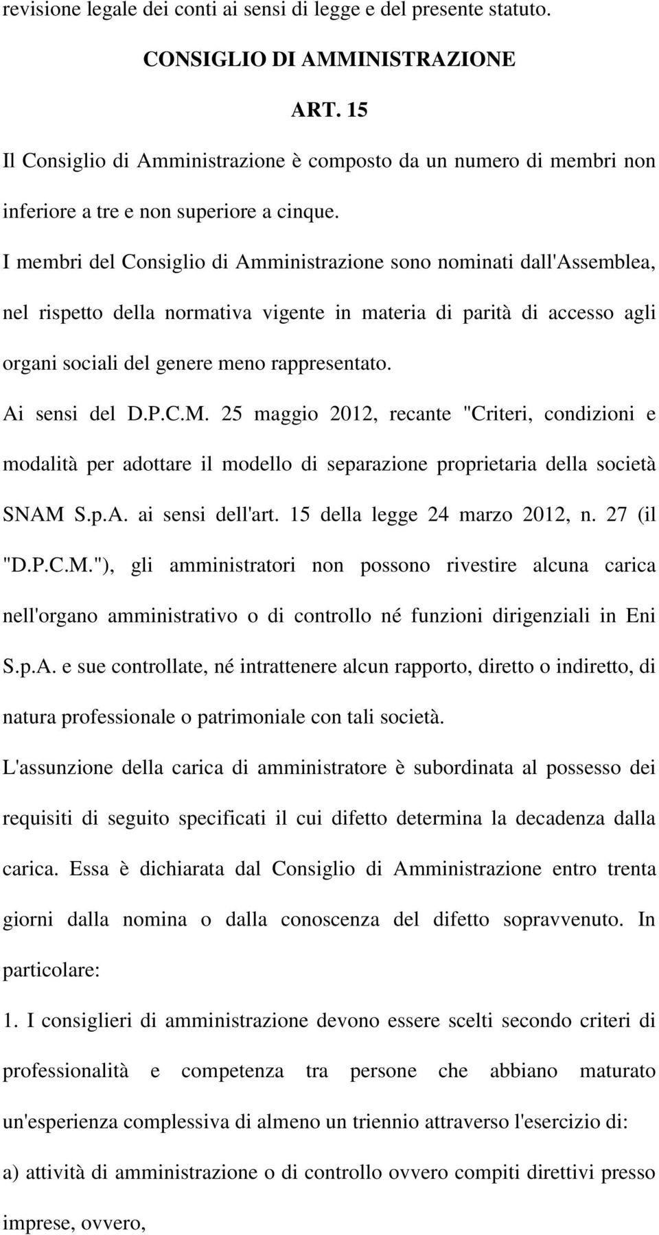 I membri del Consiglio di Amministrazione sono nominati dall'assemblea, nel rispetto della normativa vigente in materia di parità di accesso agli organi sociali del genere meno rappresentato.