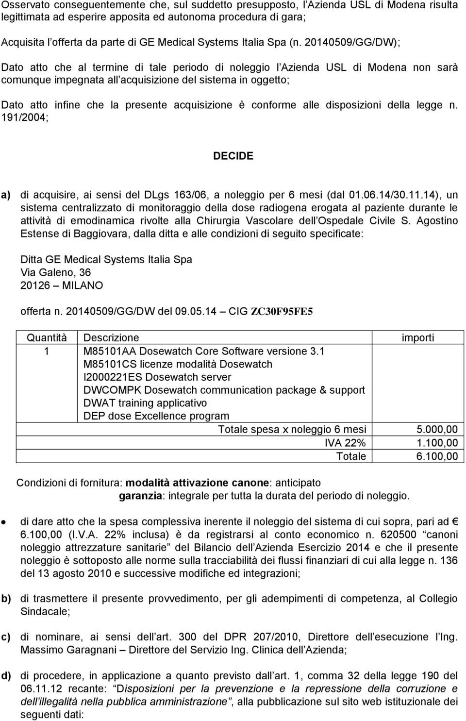 20140509/GG/DW); Dato atto che al termine di tale periodo di noleggio l Azienda USL di Modena non sarà comunque impegnata all acquisizione del sistema in oggetto; Dato atto infine che la presente