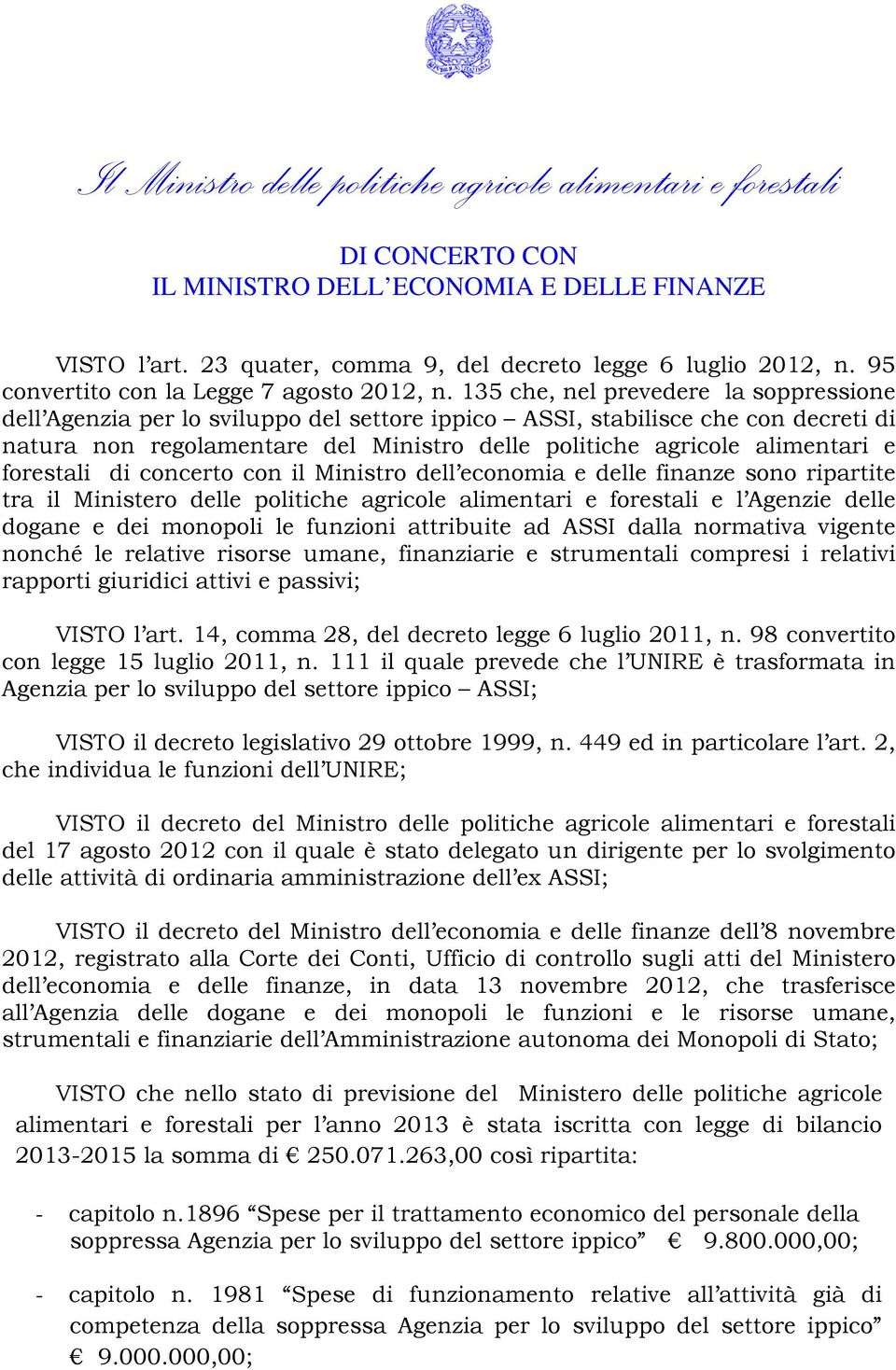 forestali di concerto con il Ministro dell economia e delle finanze sono ripartite tra il Ministero delle politiche agricole alimentari e forestali e l Agenzie delle dogane e dei monopoli le funzioni