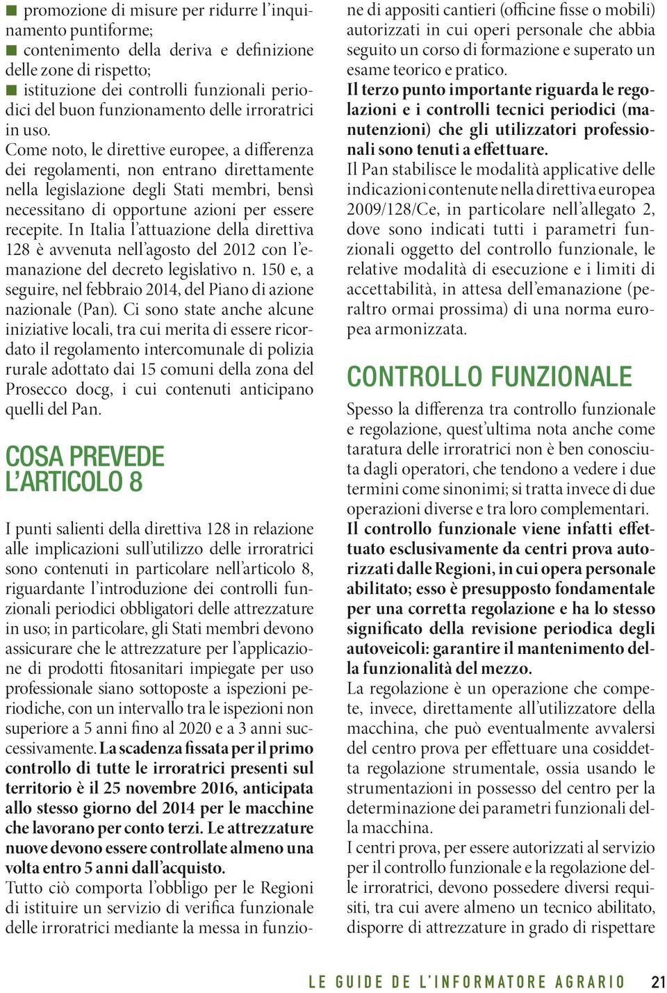 Come noto, le direttive europee, a differenza dei regolamenti, non entrano direttamente nella legislazione degli Stati membri, bensì necessitano di opportune azioni per essere recepite.