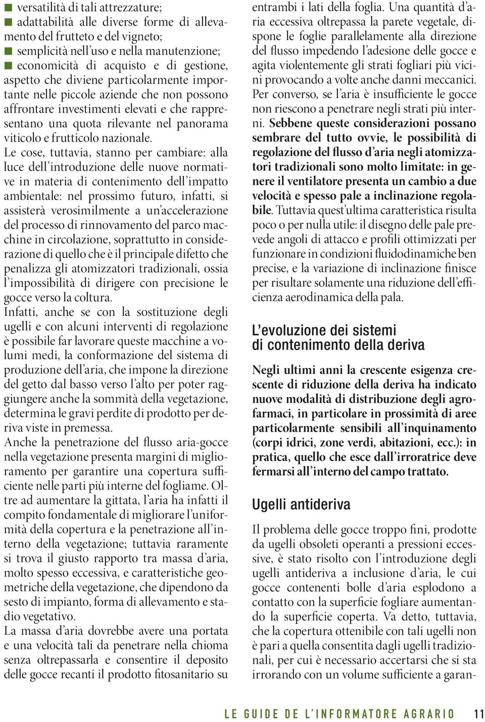 Le cose, tuttavia, stanno per cambiare: alla luce dell introduzione delle nuove normative in materia di contenimento dell impatto ambientale: nel prossimo futuro, infatti, si assisterà verosimilmente