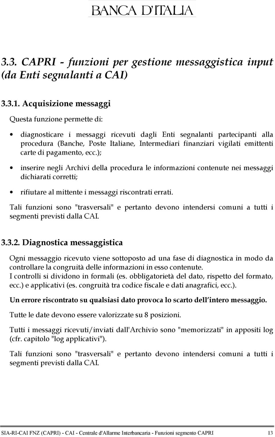 emittenti carte di pagamento, ecc.); inserire negli Archivi della procedura le informazioni contenute nei messaggi dichiarati corretti; rifiutare al mittente i messaggi riscontrati errati.