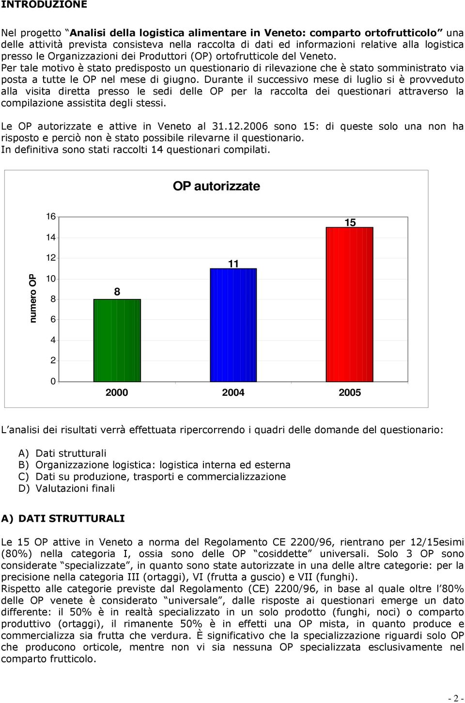 Per tale motivo è stato predisposto un questionario di rilevazione che è stato somministrato via posta a tutte le OP nel mese di giugno.