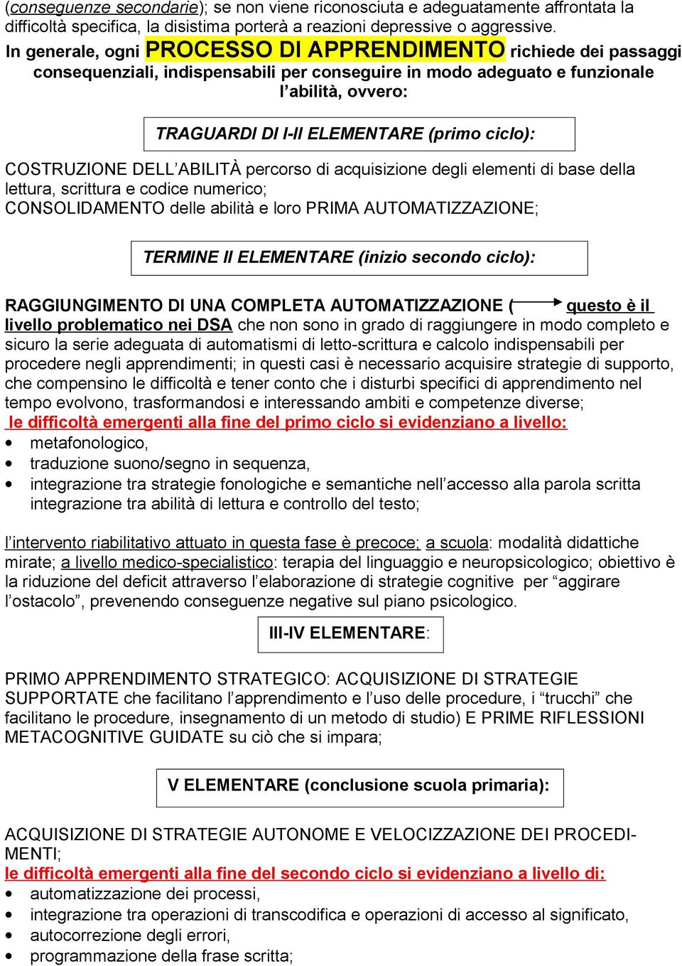 ciclo): COSTRUZIONE DELL ABILITÀ percorso di acquisizione degli elementi di base della lettura, scrittura e codice numerico; CONSOLIDAMENTO delle abilità e loro PRIMA AUTOMATIZZAZIONE; TERMINE II