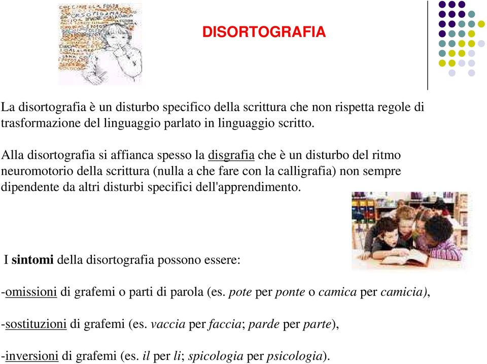 dipendente da altri disturbi specifici dell'apprendimento. I sintomi della disortografia possono essere: -omissioni di grafemi o parti di parola (es.