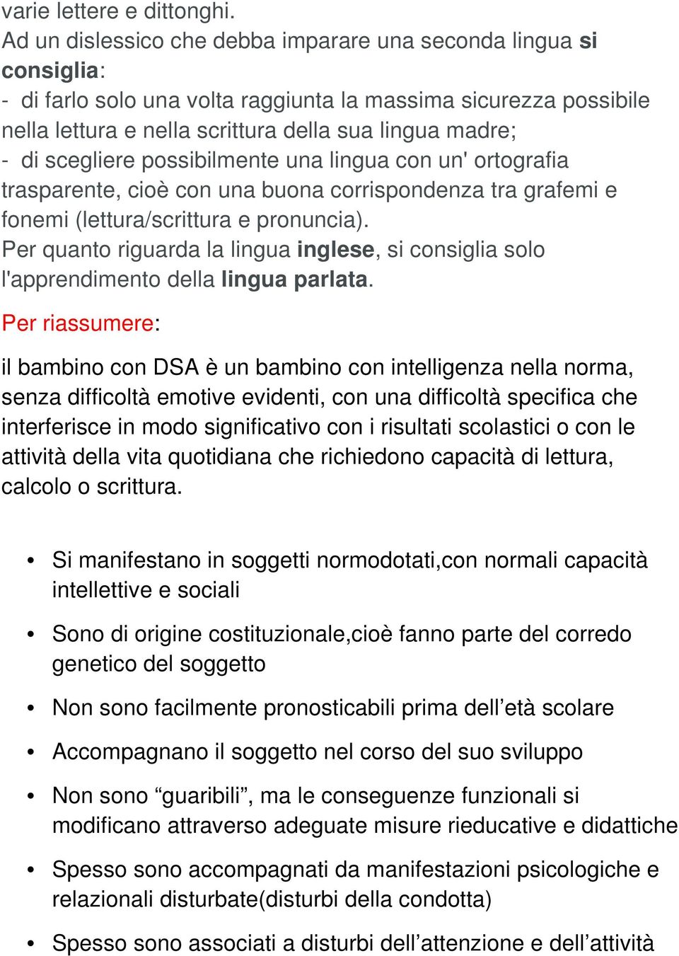 scegliere possibilmente una lingua con un' ortografia trasparente, cioè con una buona corrispondenza tra grafemi e fonemi (lettura/scrittura e pronuncia).