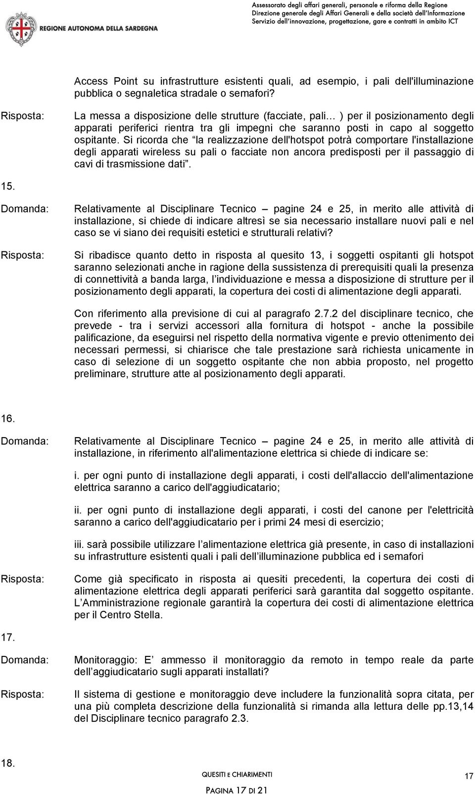 Si ricorda che la realizzazione dell'hotspot potrà comportare l'installazione degli apparati wireless su pali o facciate non ancora predisposti per il passaggio di cavi di trasmissione dati. 15.