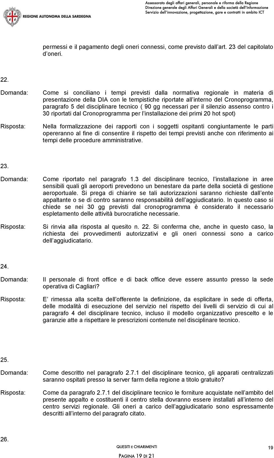 90 gg necessari per il silenzio assenso contro i 30 riportati dal Cronoprogramma per l installazione dei primi 20 hot spot) Nella formalizzazione dei rapporti con i soggetti ospitanti congiuntamente