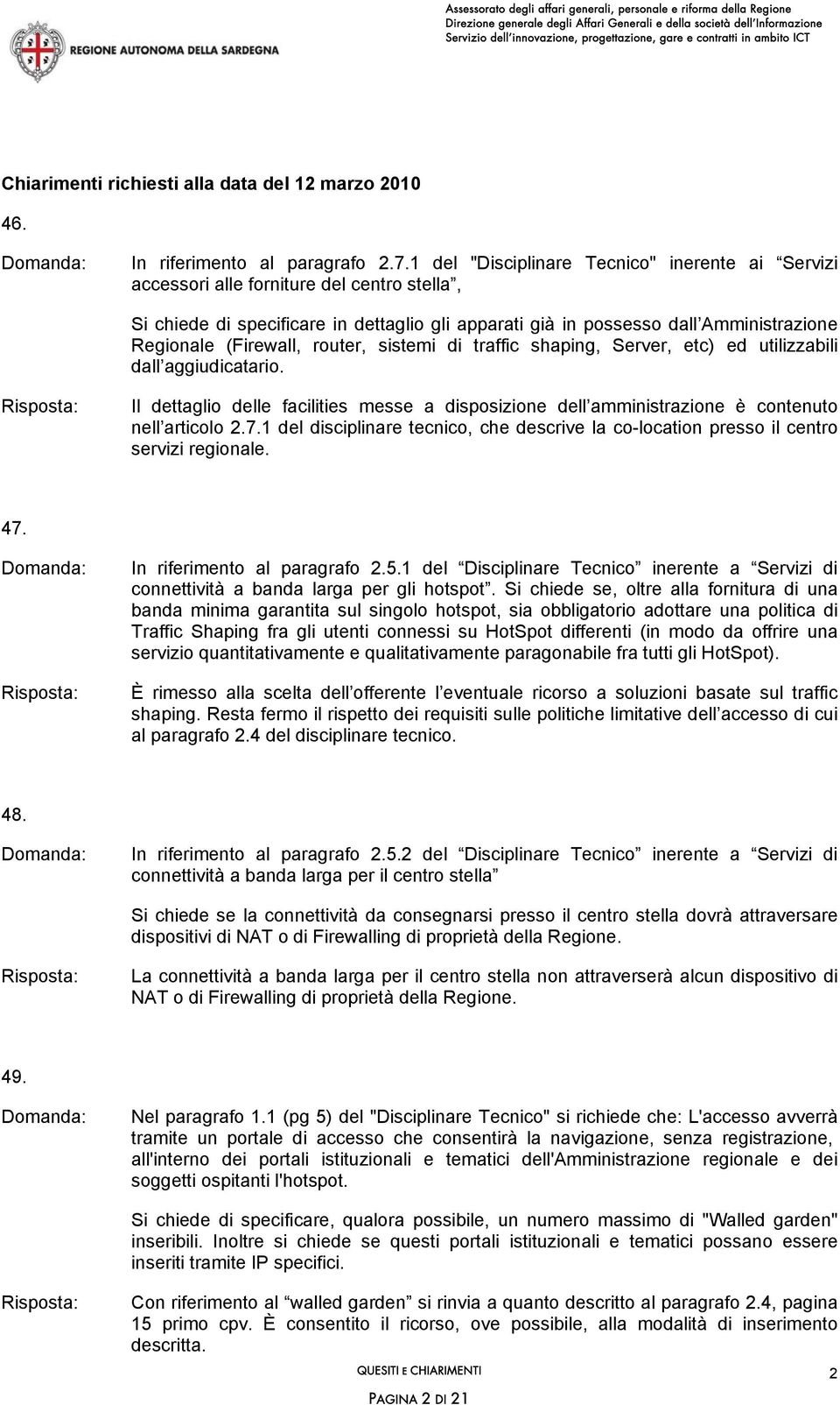 (Firewall, router, sistemi di traffic shaping, Server, etc) ed utilizzabili dall aggiudicatario. Il dettaglio delle facilities messe a disposizione dell amministrazione è contenuto nell articolo 2.7.