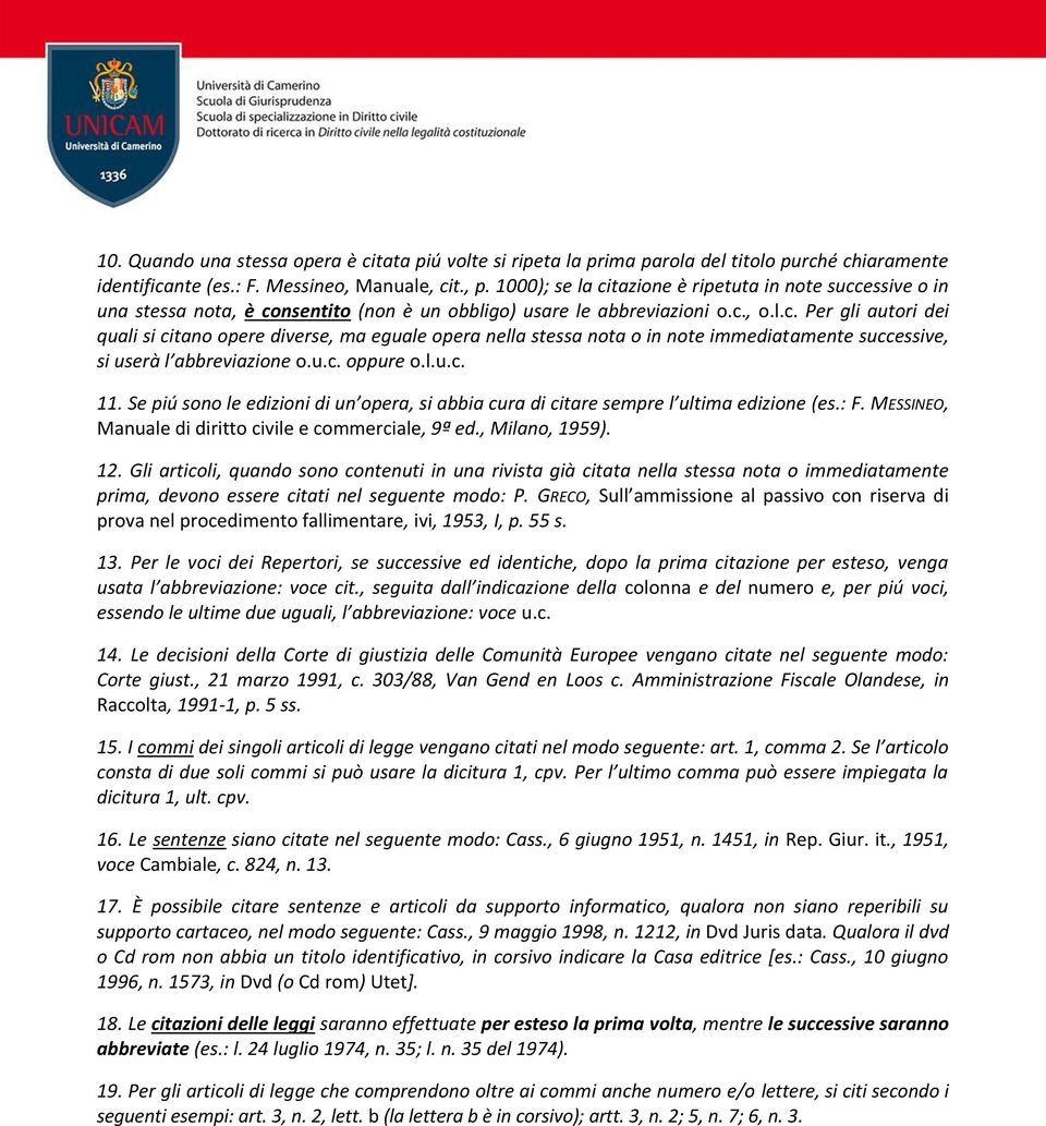 u.c. oppure o.l.u.c. 11. Se piú sono le edizioni di un opera, si abbia cura di citare sempre l ultima edizione (es.: F. MESSINEO, Manuale di diritto civile e commerciale, 9ª ed., Milano, 1959). 12.