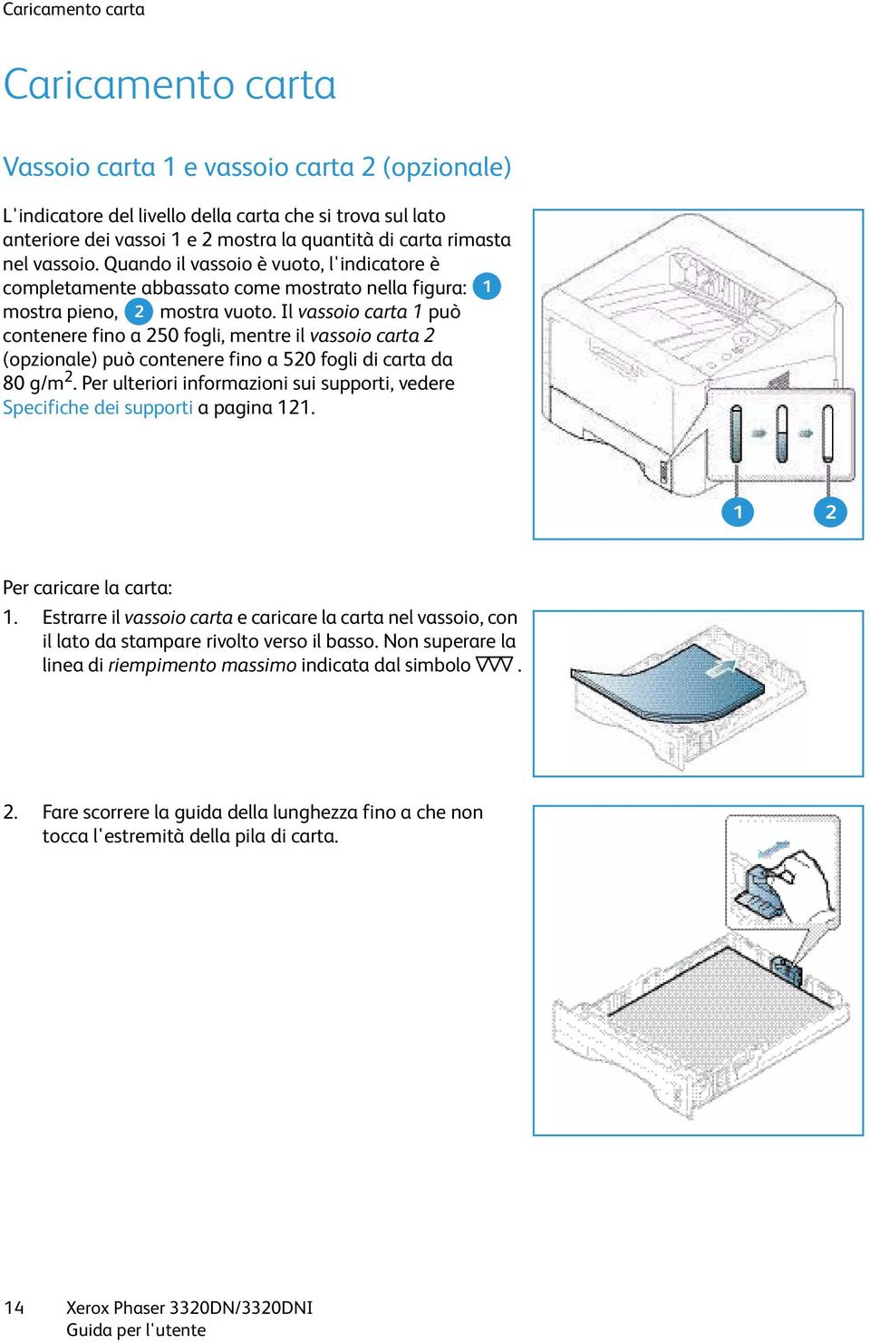 Il vassoio carta 1 può contenere fino a 250 fogli, mentre il vassoio carta 2 (opzionale) può contenere fino a 520 fogli di carta da 80 g/m 2.