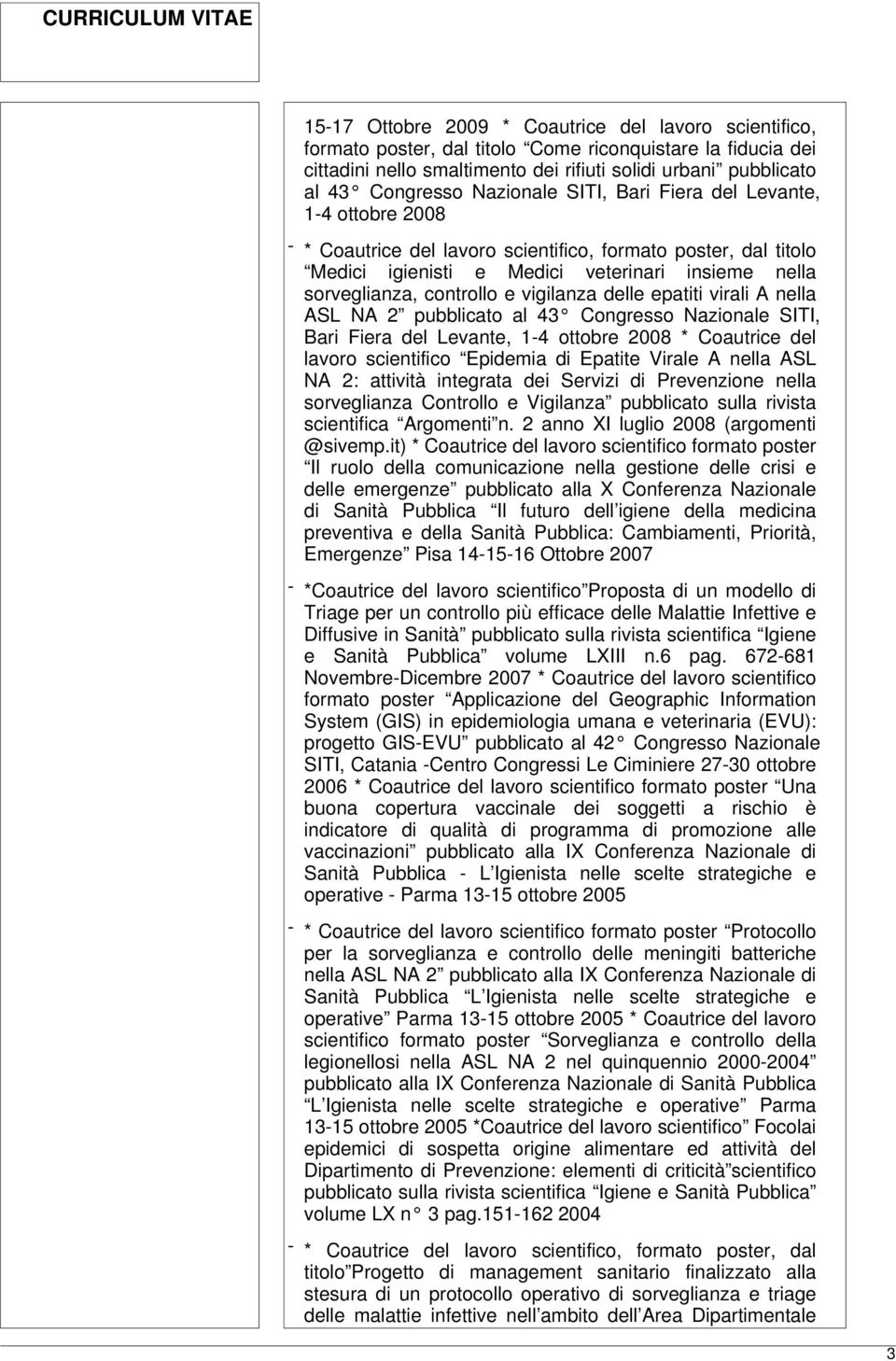 vigilanza delle epatiti virali A nella ASL NA 2 pubblicato al 43 Congresso Nazionale SITI, Bari Fiera del Levante, 1-4 ottobre 2008 * Coautrice del lavoro scientifico Epidemia di Epatite Virale A