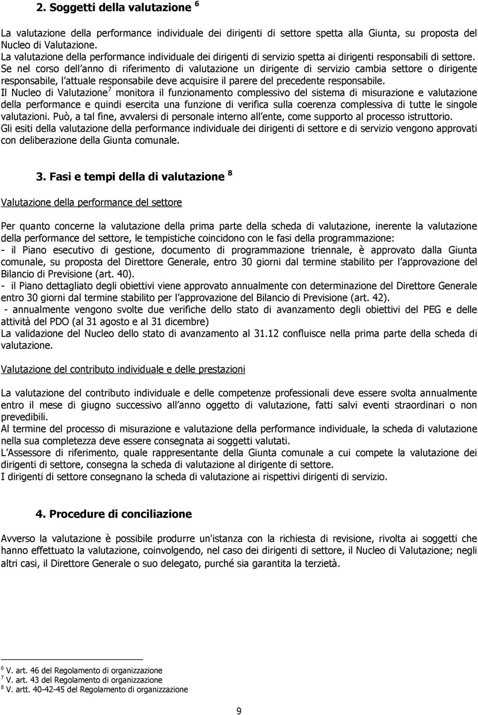 Se nel corso dell anno di riferimento di valutazione un dirigente di servizio cambia settore o dirigente responsabile, l attuale responsabile deve acquisire il parere del precedente responsabile.