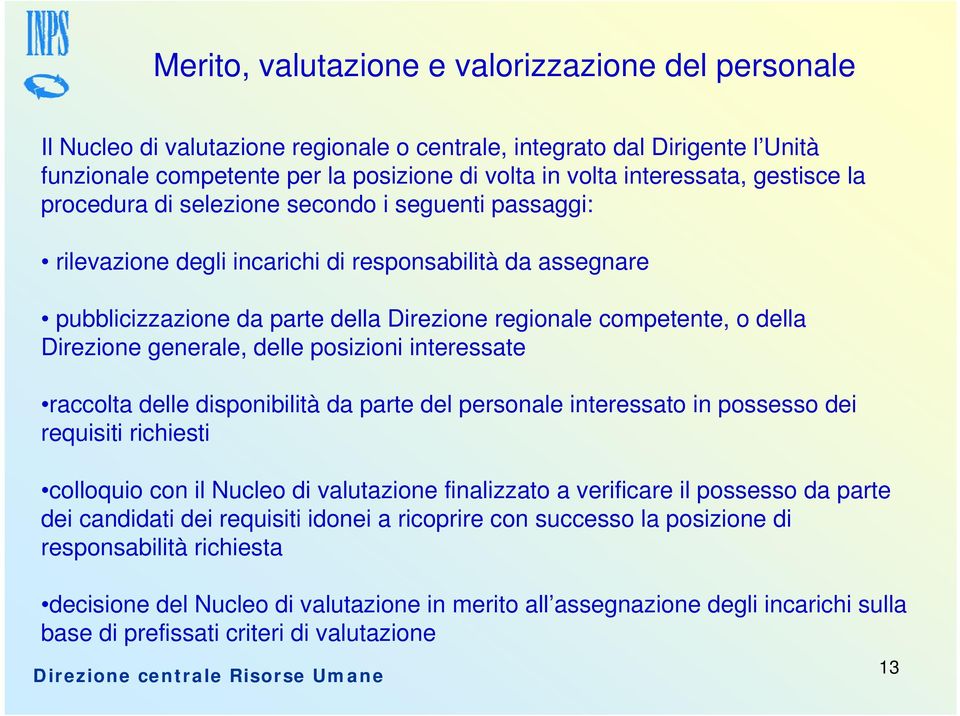 Direzione generale, delle posizioni interessate raccolta delle disponibilità da parte del personale interessato in possesso dei requisiti richiesti colloquio con il Nucleo di valutazione finalizzato