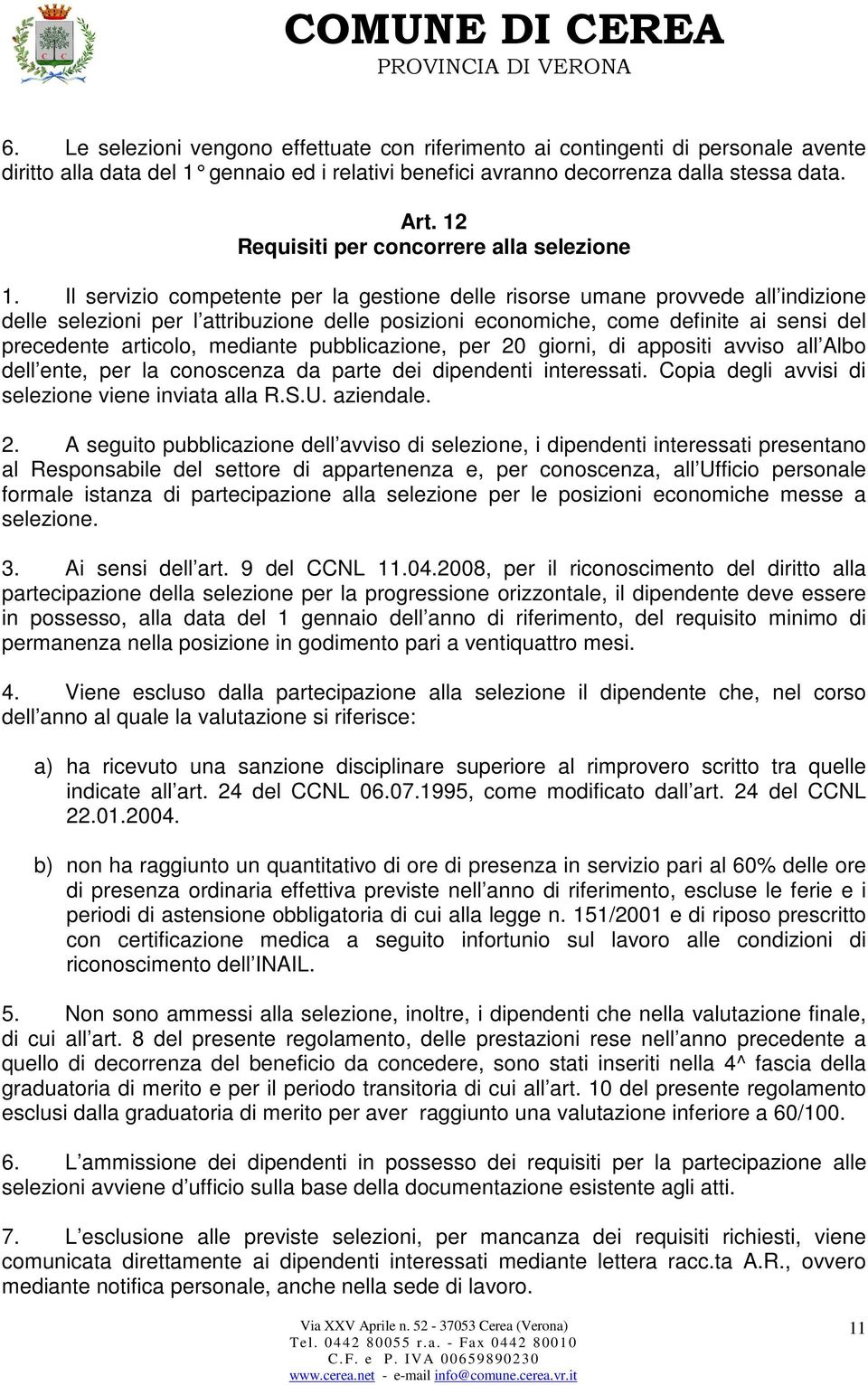 Il servizio competente per la gestione delle risorse umane provvede all indizione delle selezioni per l attribuzione delle posizioni economiche, come definite ai sensi del precedente articolo,