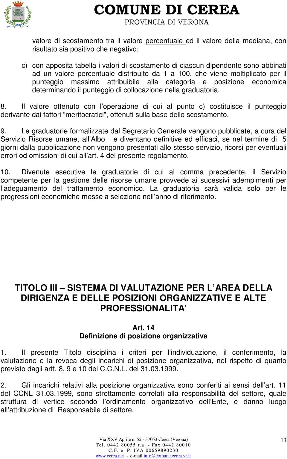 nella graduatoria. 8. Il valore ottenuto con l operazione di cui al punto c) costituisce il punteggio derivante dai fattori meritocratici, ottenuti sulla base dello scostamento. 9.