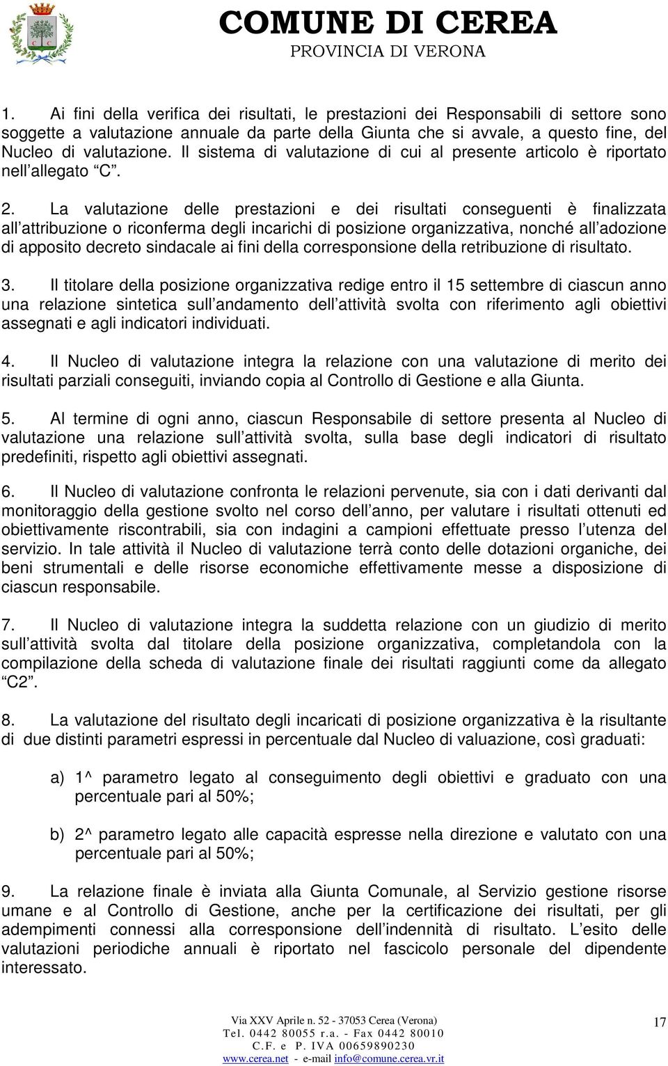 La valutazione delle prestazioni e dei risultati conseguenti è finalizzata all attribuzione o riconferma degli incarichi di posizione organizzativa, nonché all adozione di apposito decreto sindacale