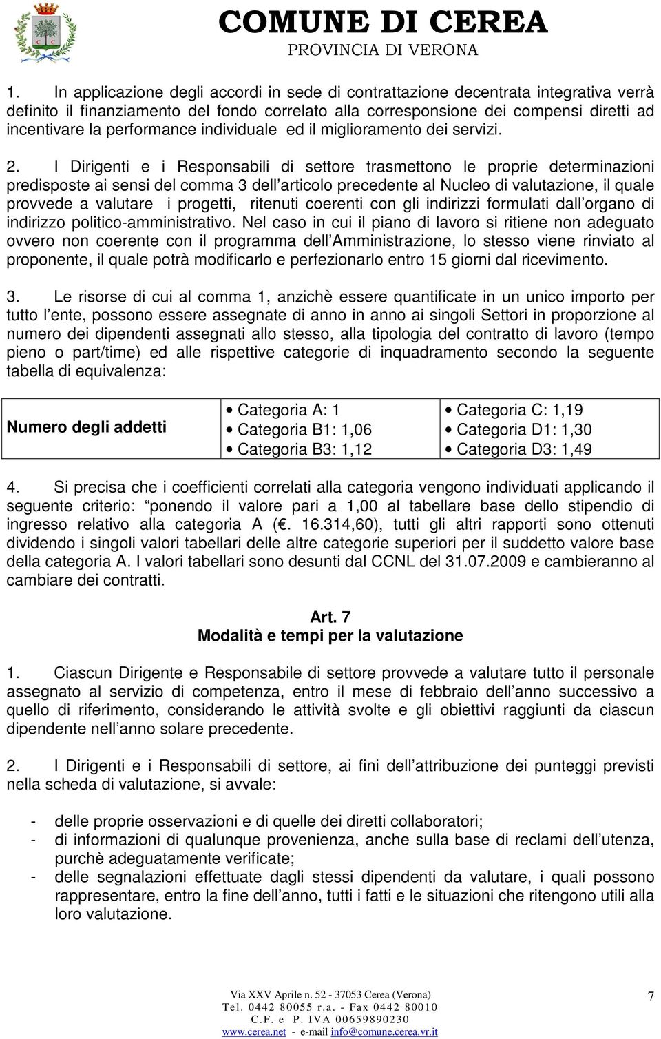 I Dirigenti e i Responsabili di settore trasmettono le proprie determinazioni predisposte ai sensi del comma 3 dell articolo precedente al Nucleo di valutazione, il quale provvede a valutare i