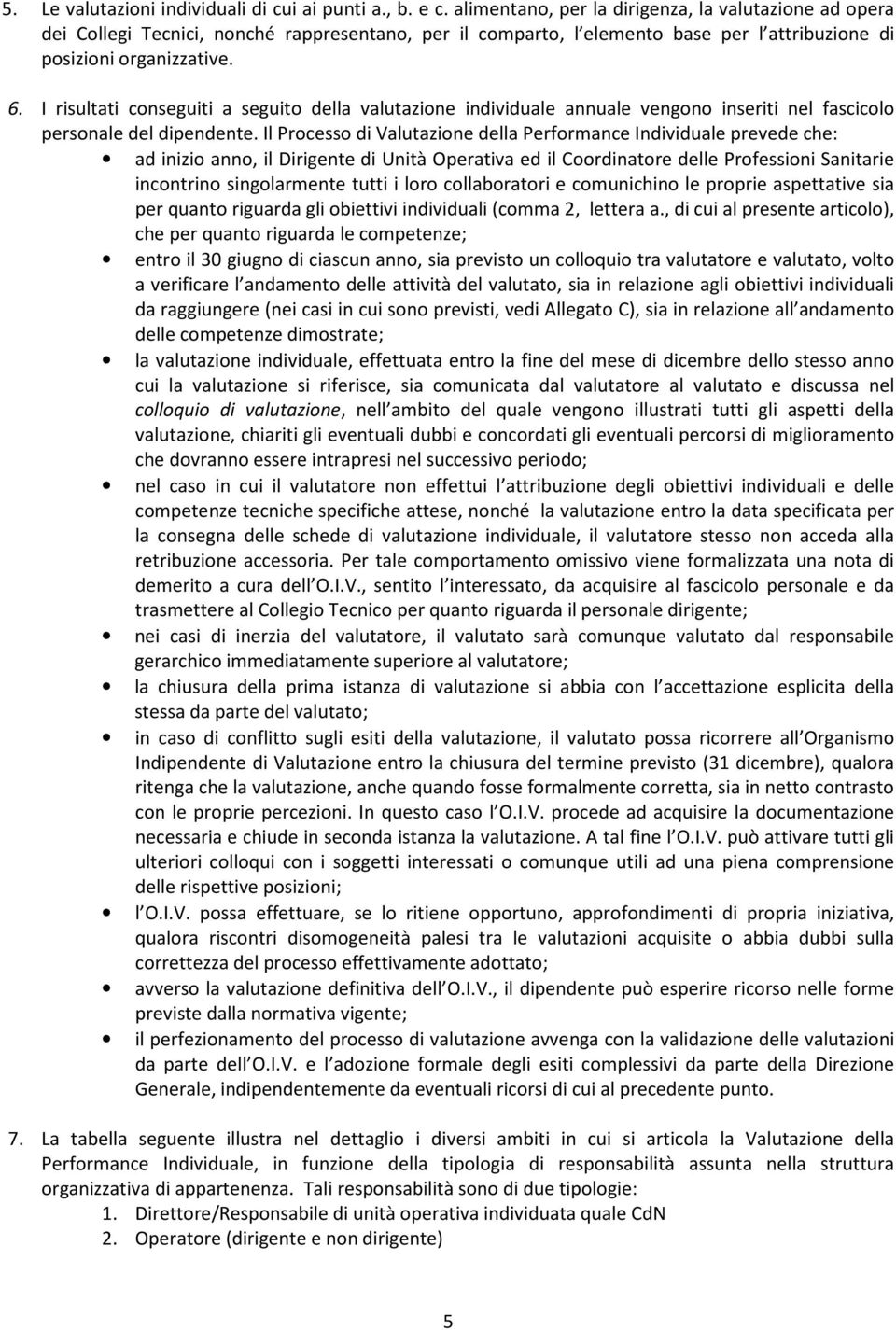 I risultati conseguiti a seguito della valutazione individuale annuale vengono inseriti nel fascicolo personale del dipendente.