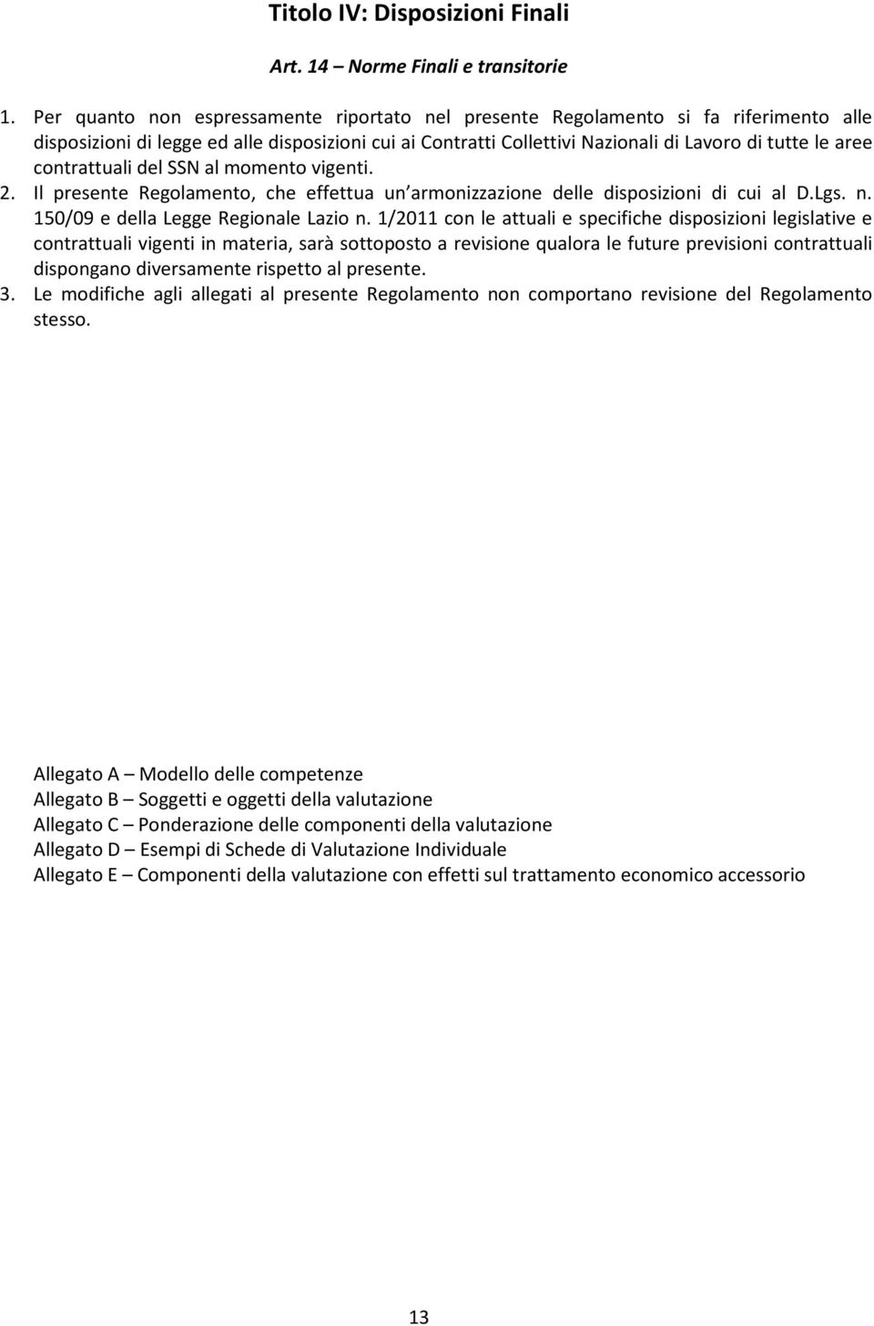 contrattuali del SSN al momento vigenti. 2. Il presente Regolamento, che effettua un armonizzazione delle disposizioni di cui al D.Lgs. n. 150/09 e della Legge Regionale Lazio n.