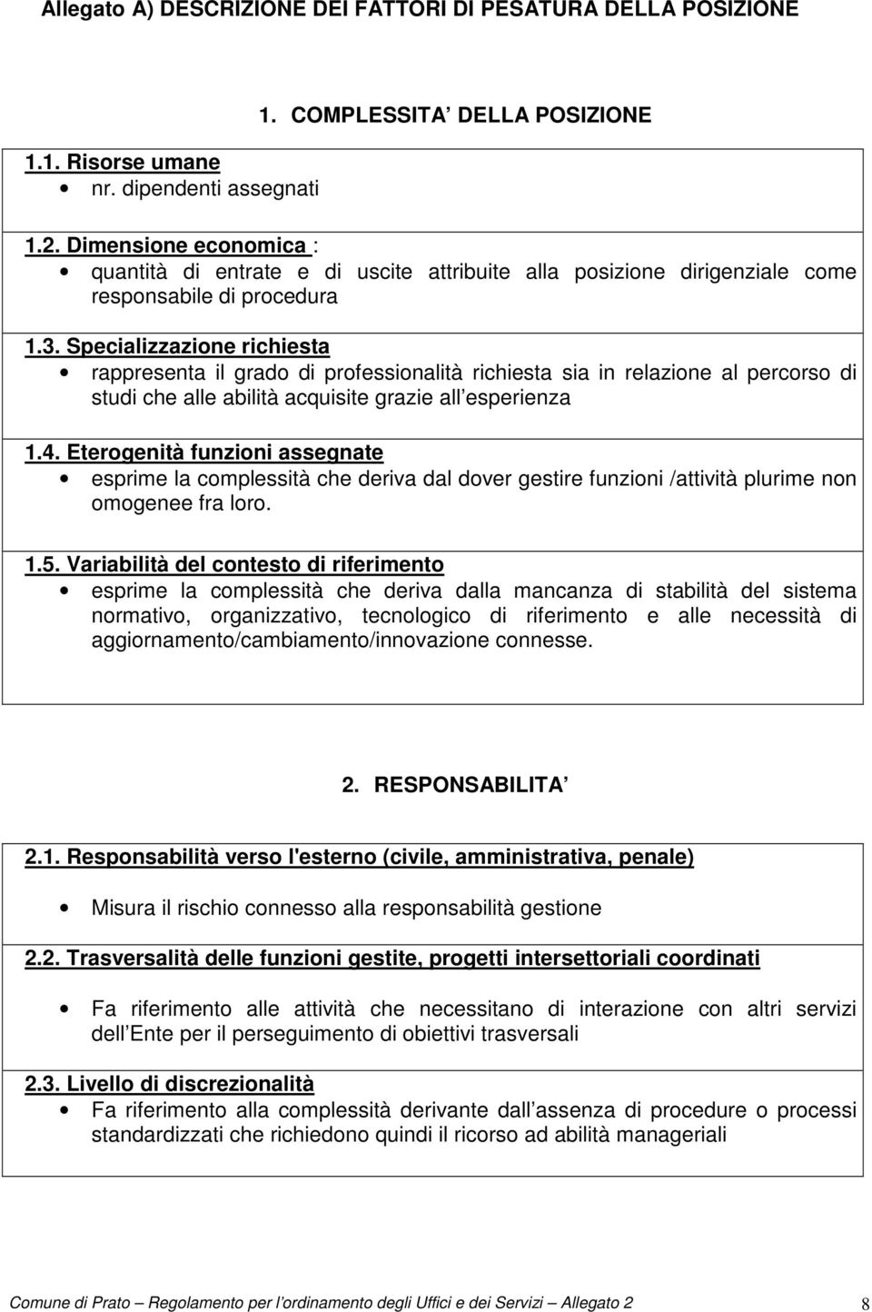 . Specializzazione richiesta rappresenta il grado di professionalità richiesta sia in relazione al percorso di studi che alle abilità acquisite grazie all esperienza 1.