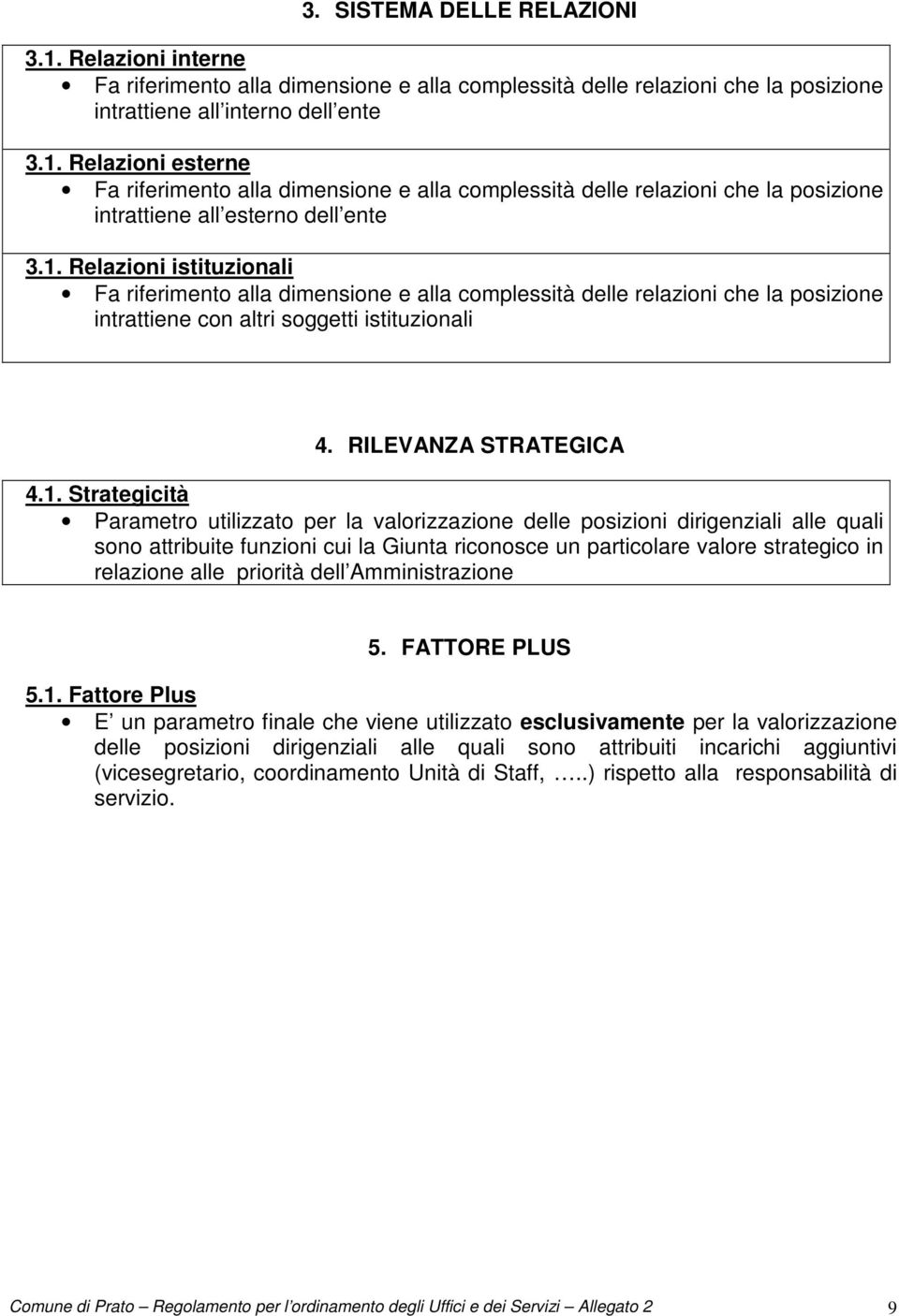 Parametro utilizzato per la valorizzazione delle posizioni dirigenziali alle quali sono attribuite funzioni cui la Giunta riconosce un particolare valore strategico in relazione alle priorità dell