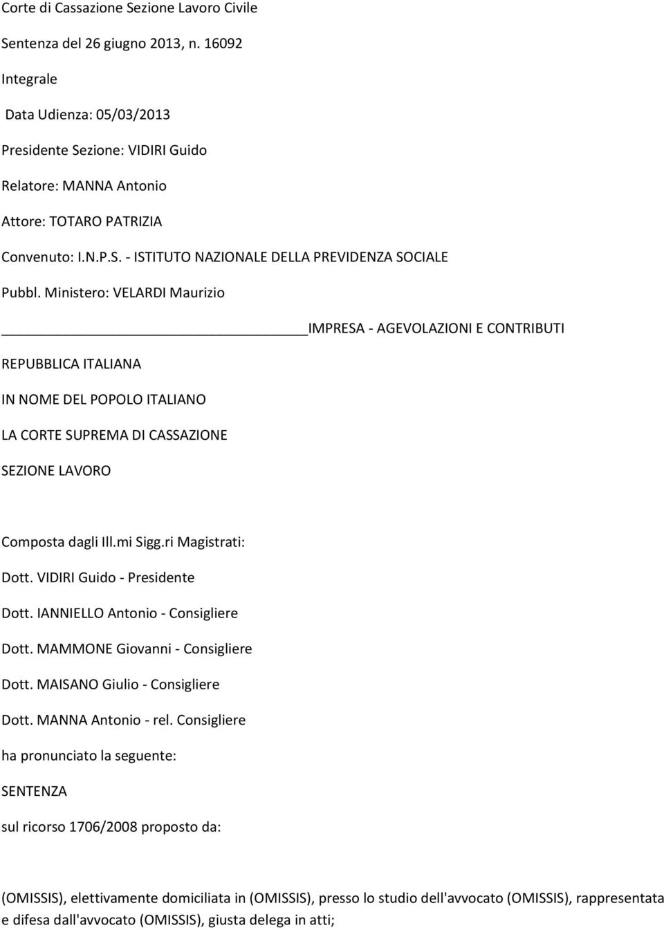 Ministero: VELARDI Maurizio IMPRESA - AGEVOLAZIONI E CONTRIBUTI REPUBBLICA ITALIANA IN NOME DEL POPOLO ITALIANO LA CORTE SUPREMA DI CASSAZIONE SEZIONE LAVORO Composta dagli Ill.mi Sigg.