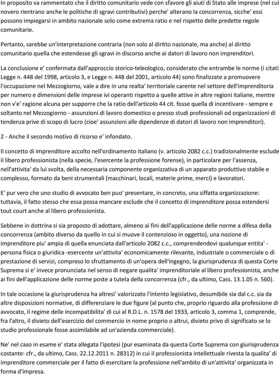 Pertanto, sarebbe un'interpretazione contraria (non solo al diritto nazionale, ma anche) al diritto comunitario quella che estendesse gli sgravi in discorso anche ai datori di lavoro non imprenditori.