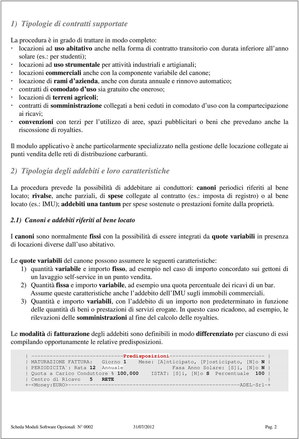 durata annuale e rinnovo automatico; contratti di comodato d uso sia gratuito che oneroso; locazioni di terreni agricoli; contratti di somministrazione collegati a beni ceduti in comodato d uso con