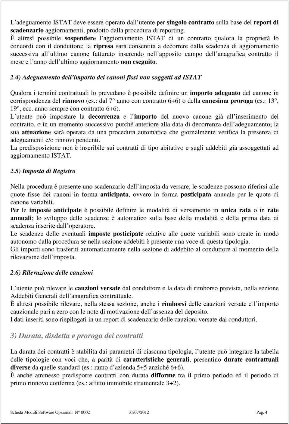 successiva all ultimo canone fatturato inserendo nell apposito campo dell anagrafica contratto il mese e l anno dell ultimo aggiornamento non eseguito. 2.