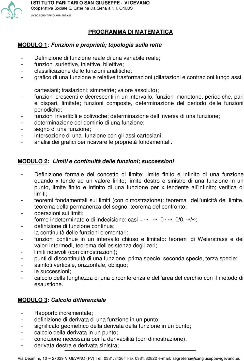 decrescenti in un intervallo, funzioni monotone, periodiche, pari e dispari, limitate; funzioni composte, determinazione del periodo delle funzioni periodiche; - funzioni invertibili e polivoche;