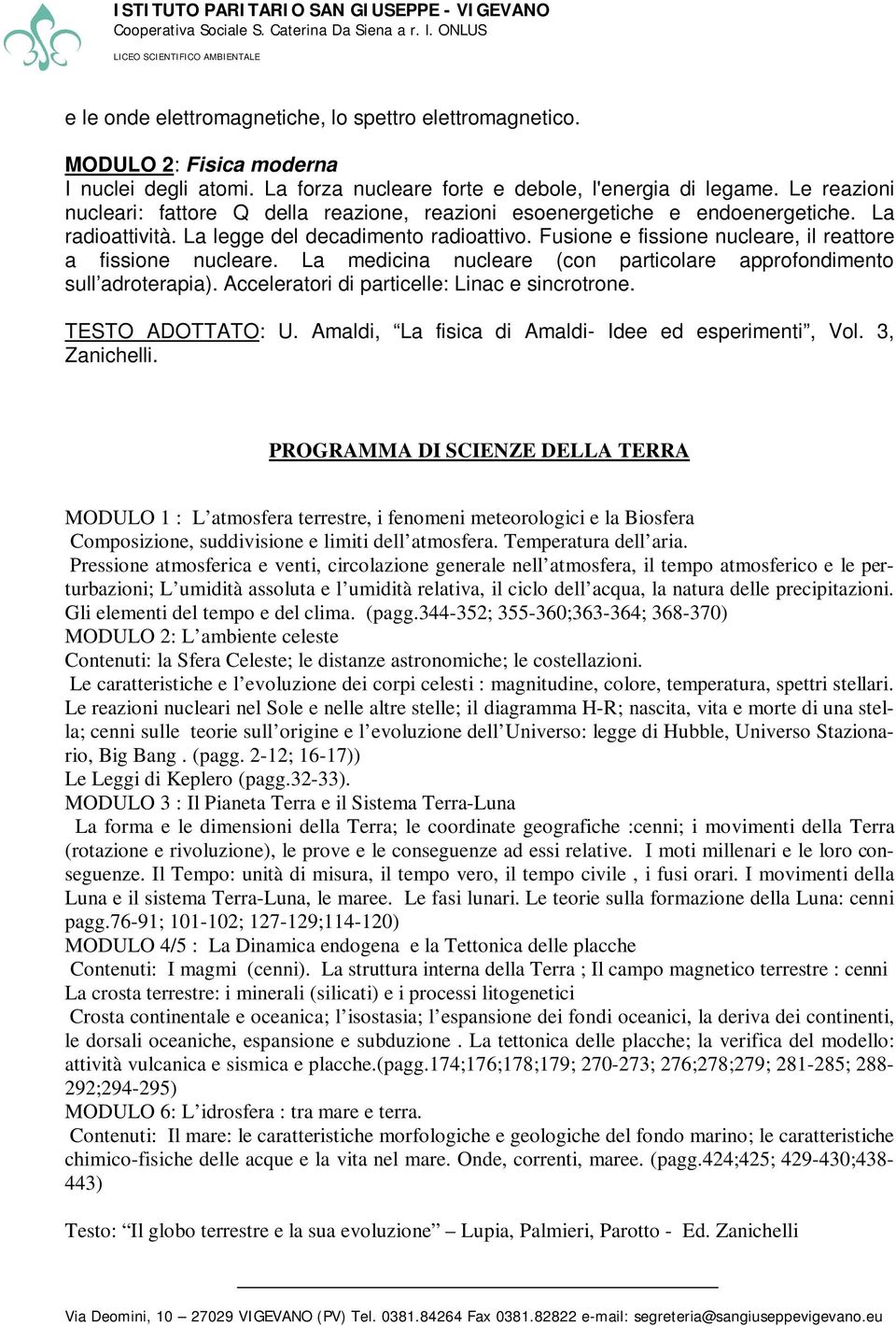 Fusione e fissione nucleare, il reattore a fissione nucleare. La medicina nucleare (con particolare approfondimento sull adroterapia). Acceleratori di particelle: Linac e sincrotrone.