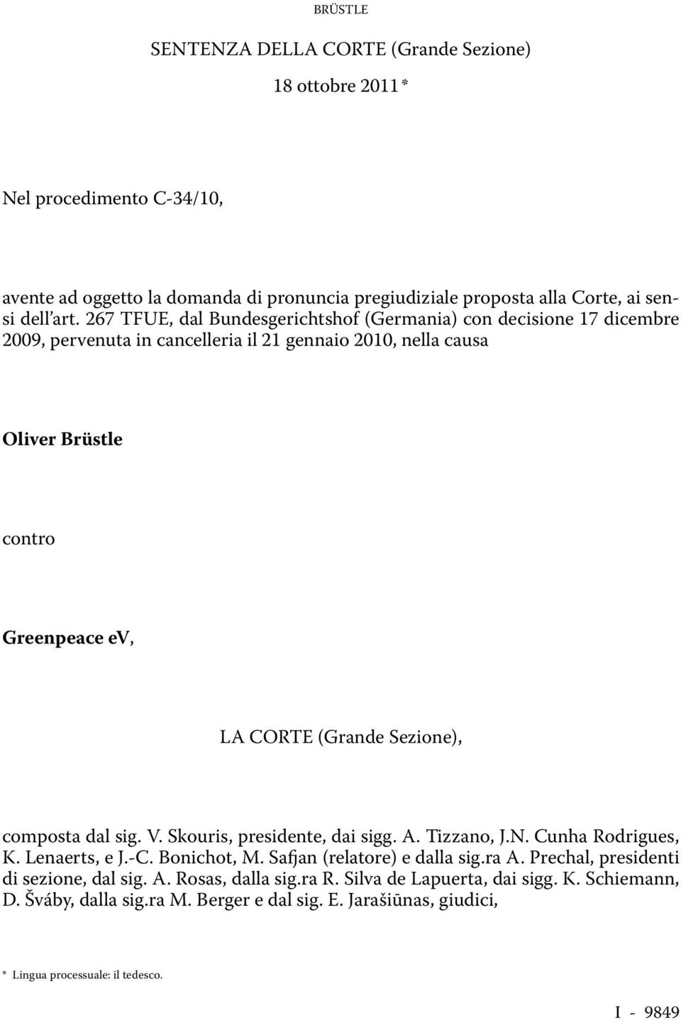 Sezione), composta dal sig. V. Skouris, presidente, dai sigg. A. Tizzano, J.N. Cunha Rodrigues, K. Lenaerts, e J.-C. Bonichot, M. Safjan (relatore) e dalla sig.ra A.