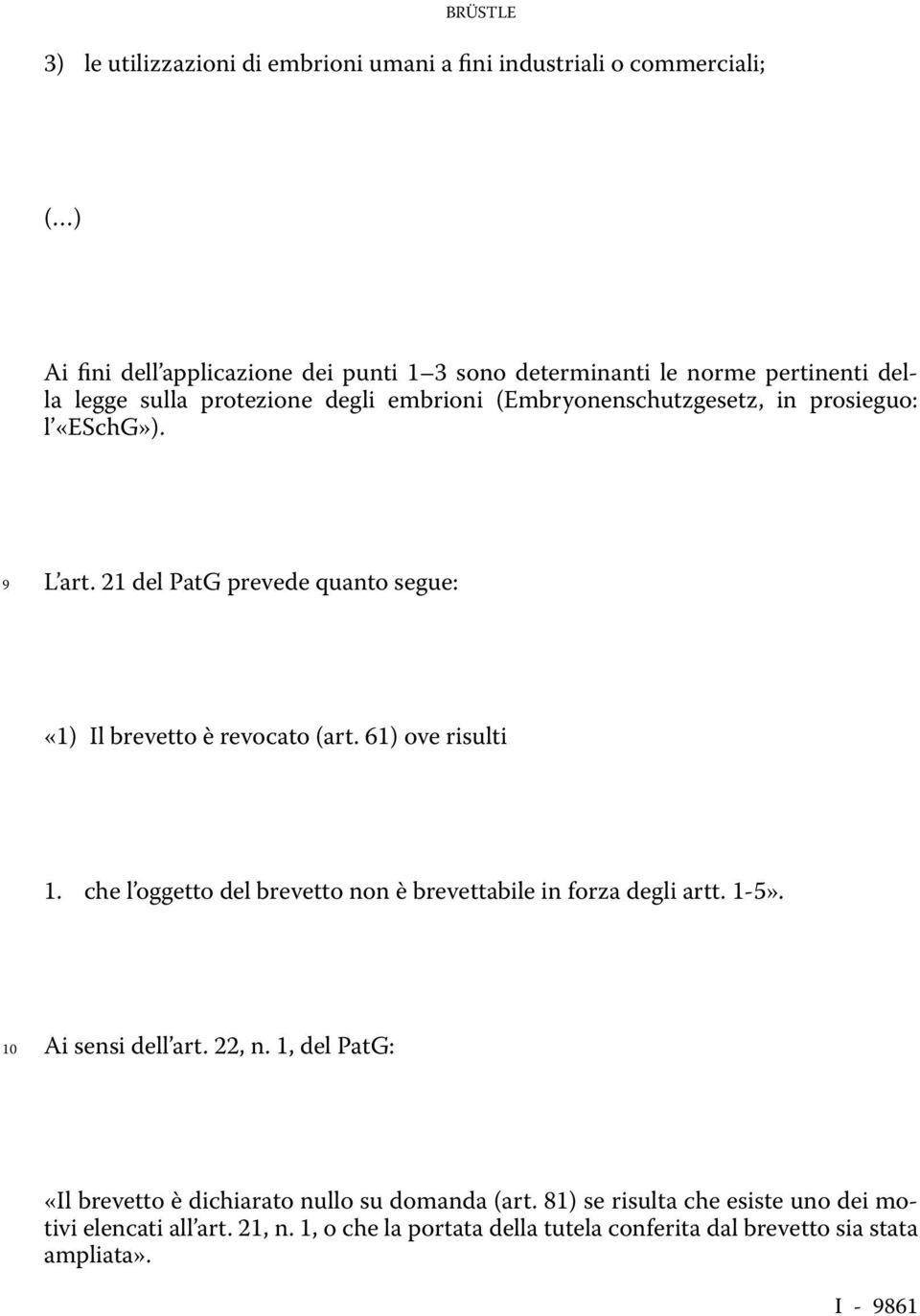 61) ove risulti 1. che l oggetto del brevetto non è brevettabile in forza degli artt. 1-5». 10 Ai sensi dell art. 22, n.