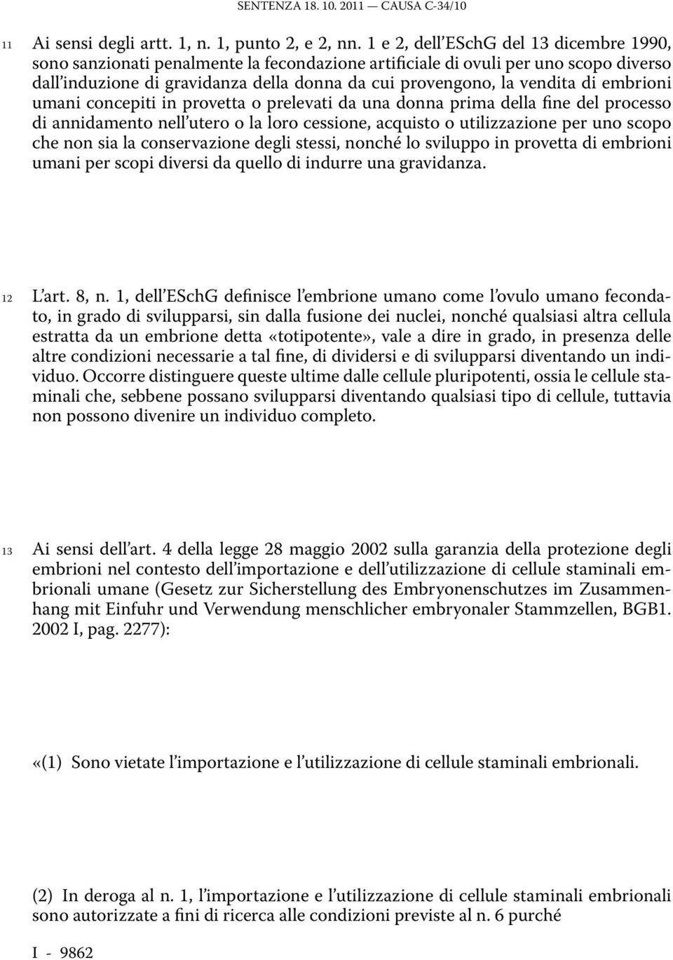 embrioni umani concepiti in provetta o prelevati da una donna prima della fine del processo di annidamento nell utero o la loro cessione, acquisto o utilizzazione per uno scopo che non sia la