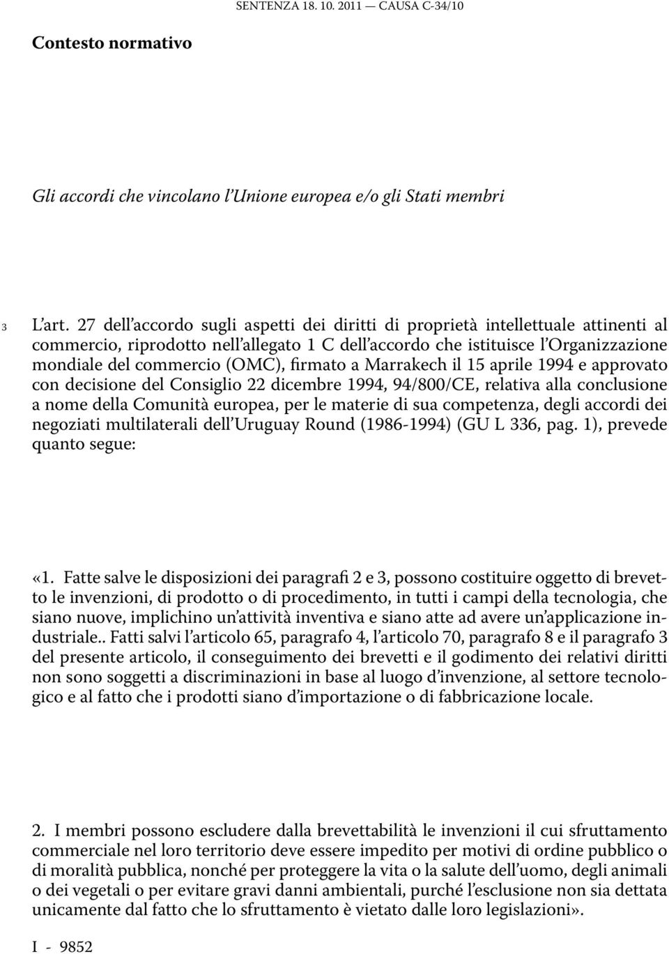 firmato a Marrakech il 15 aprile 1994 e approvato con decisione del Consiglio 22 dicembre 1994, 94/800/CE, relativa alla conclusione a nome della Comunità europea, per le materie di sua competenza,