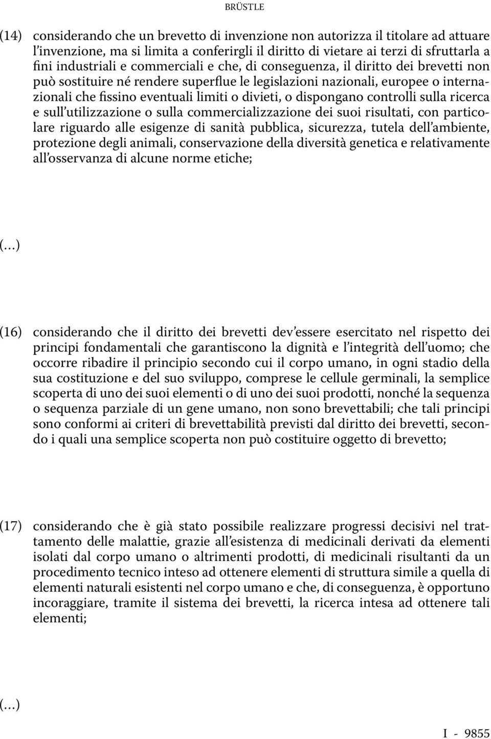 dispongano controlli sulla ricerca e sull utilizzazione o sulla commercializzazione dei suoi risultati, con particolare riguardo alle esigenze di sanità pubblica, sicurezza, tutela dell ambiente,