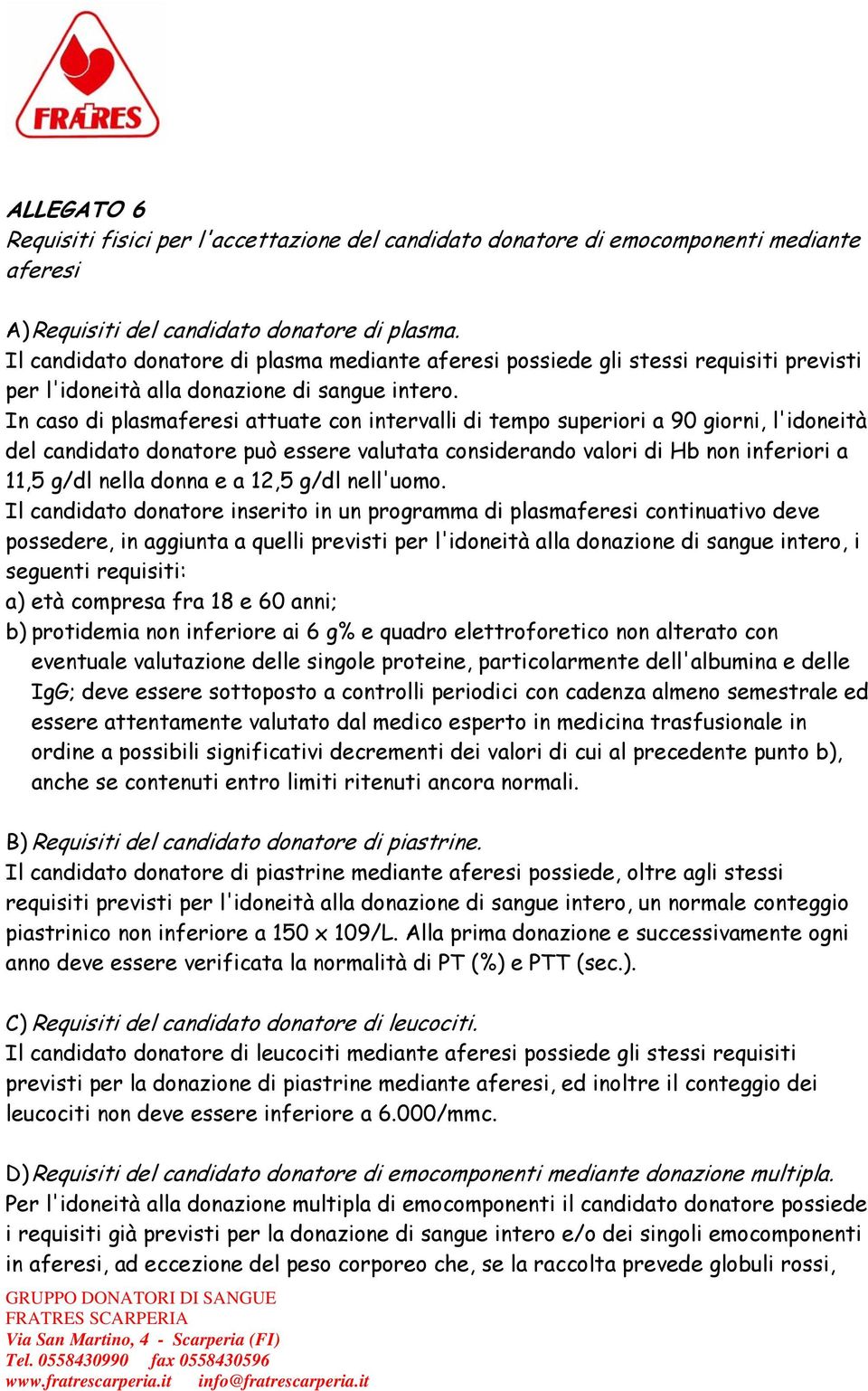 In caso di plasmaferesi attuate con intervalli di tempo superiori a 90 giorni, l'idoneità del candidato donatore può essere valutata considerando valori di Hb non inferiori a 11,5 g/dl nella donna e