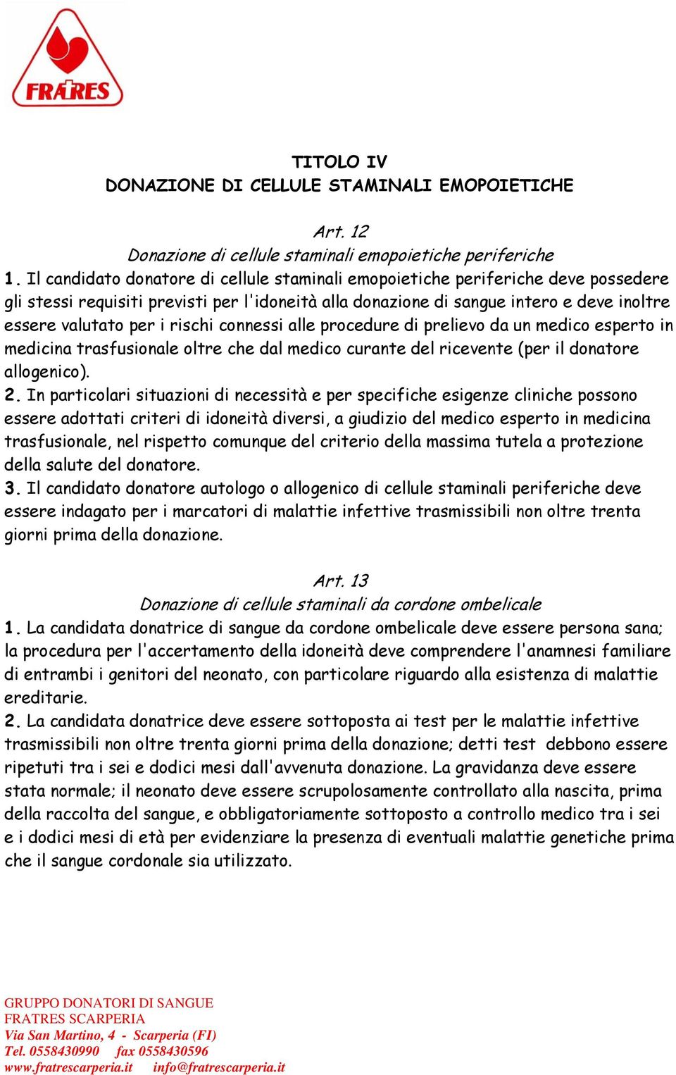 rischi connessi alle procedure di prelievo da un medico esperto in medicina trasfusionale oltre che dal medico curante del ricevente (per il donatore allogenico). 2.