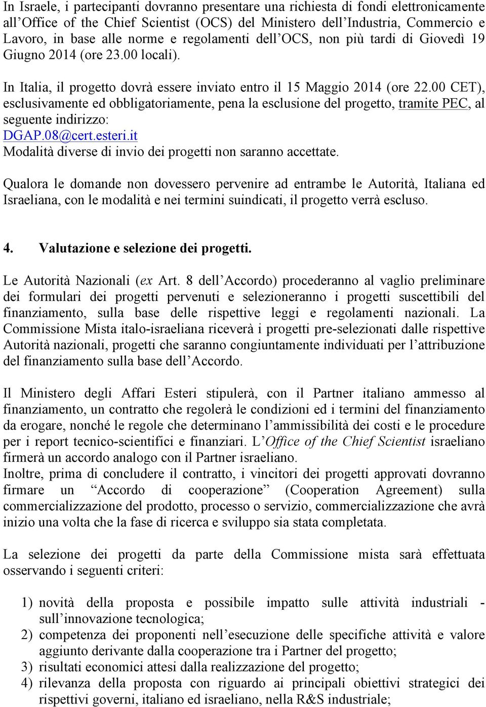 00 CET), esclusivamente ed obbligatoriamente, pena la esclusione del progetto, tramite PEC, al seguente indirizzo: DGAP.08@cert.esteri.it Modalità diverse di invio dei progetti non saranno accettate.