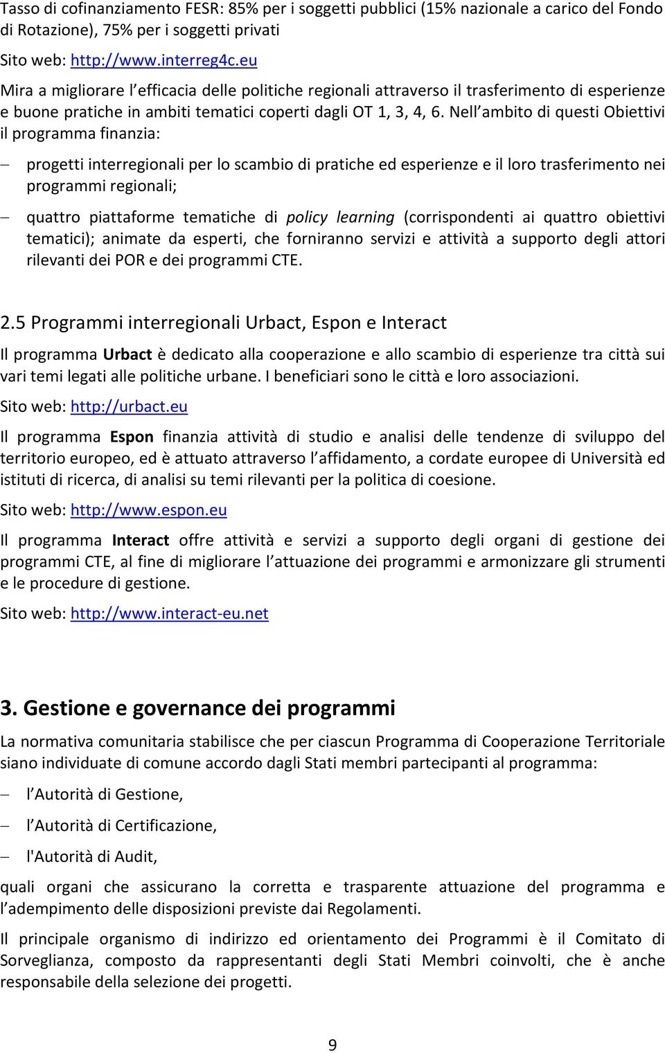 Nell ambito di questi Obiettivi il programma finanzia: progetti interregionali per lo scambio di pratiche ed esperienze e il loro trasferimento nei programmi regionali; quattro piattaforme tematiche