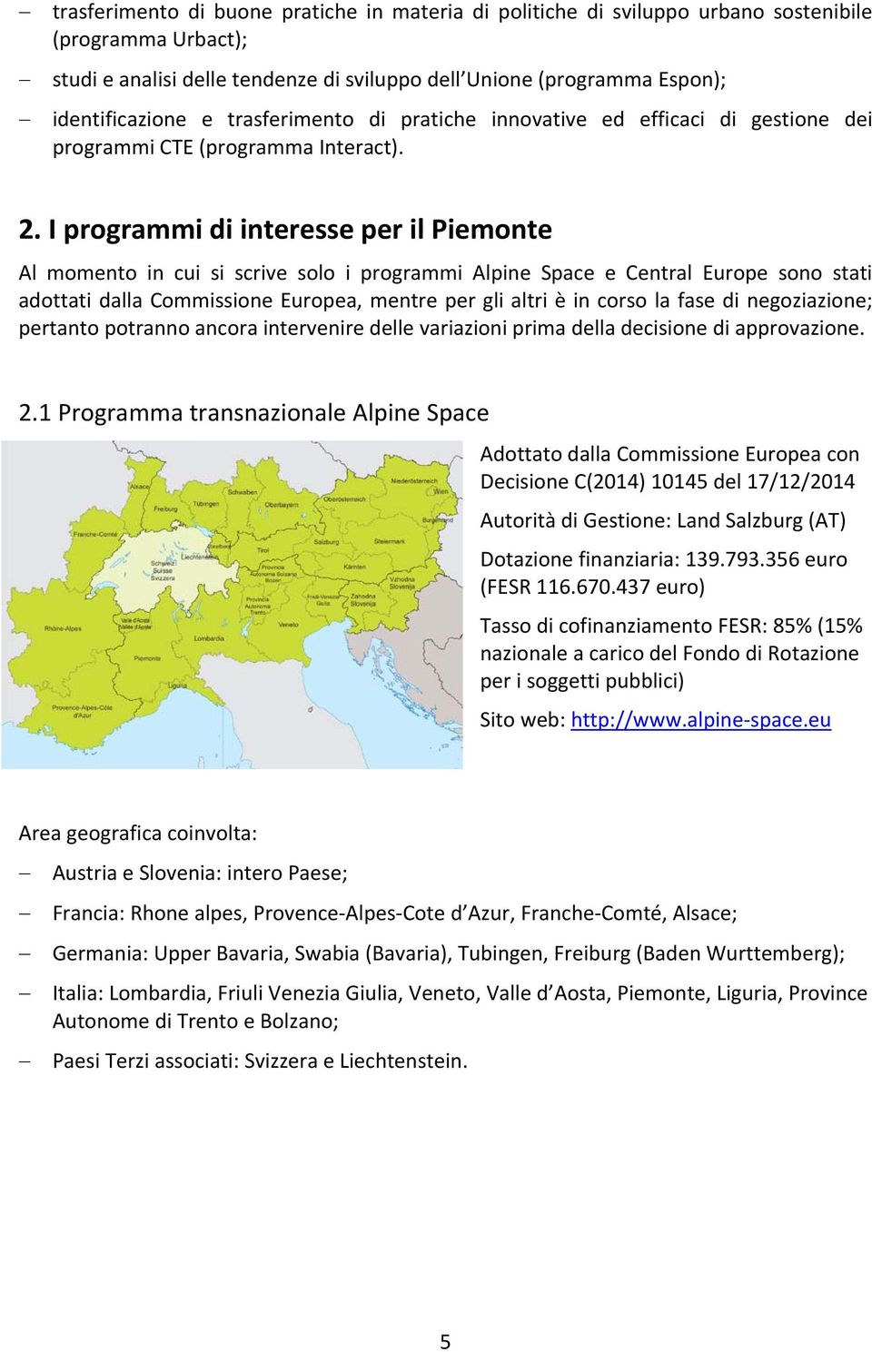 I programmi di interesse per il Piemonte Al momento in cui si scrive solo i programmi Alpine Space e Central Europe sono stati adottati dalla Commissione Europea, mentre per gli altri è in corso la