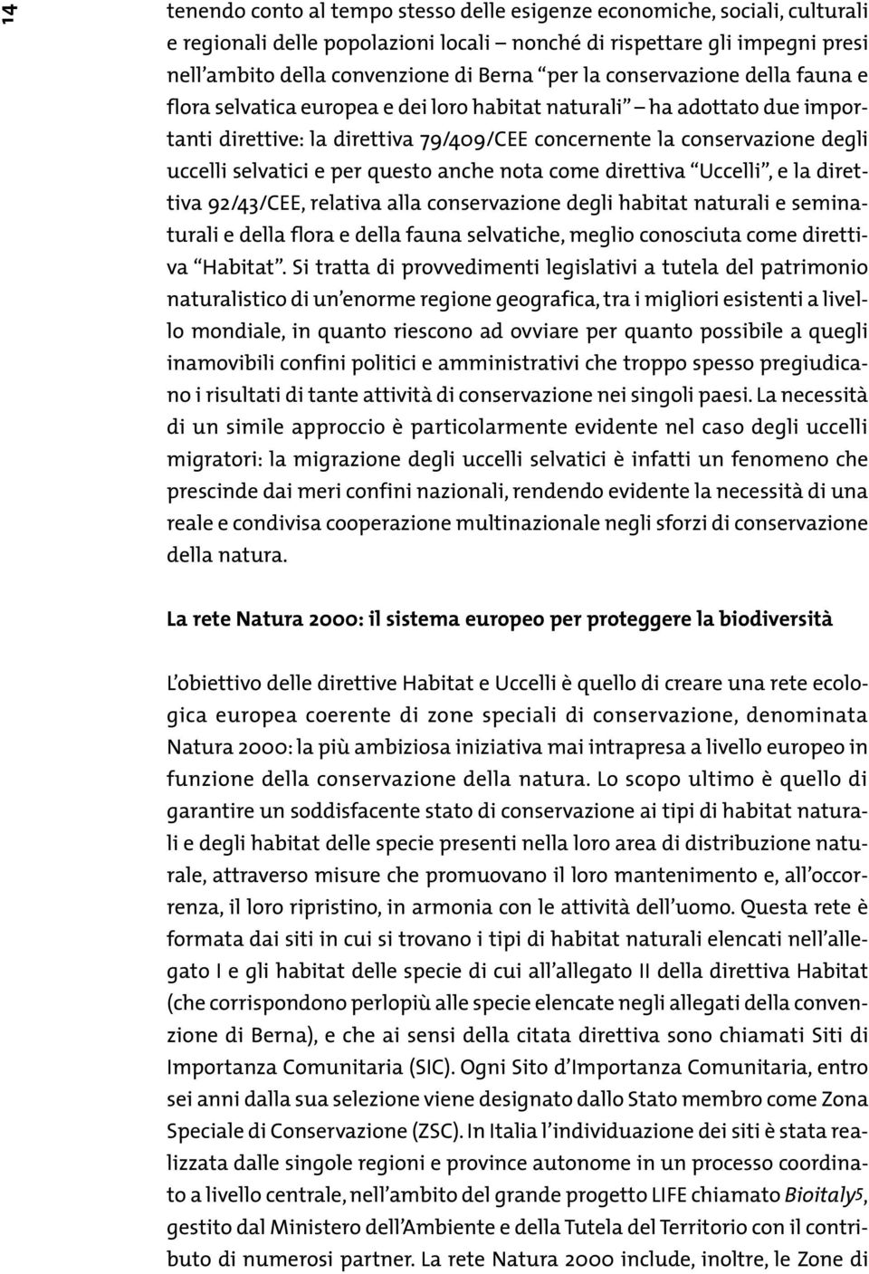 per questo anche nota come direttiva Uccelli, e la direttiva 92/43/CEE, relativa alla conservazione degli habitat naturali e seminaturali e della flora e della fauna selvatiche, meglio conosciuta