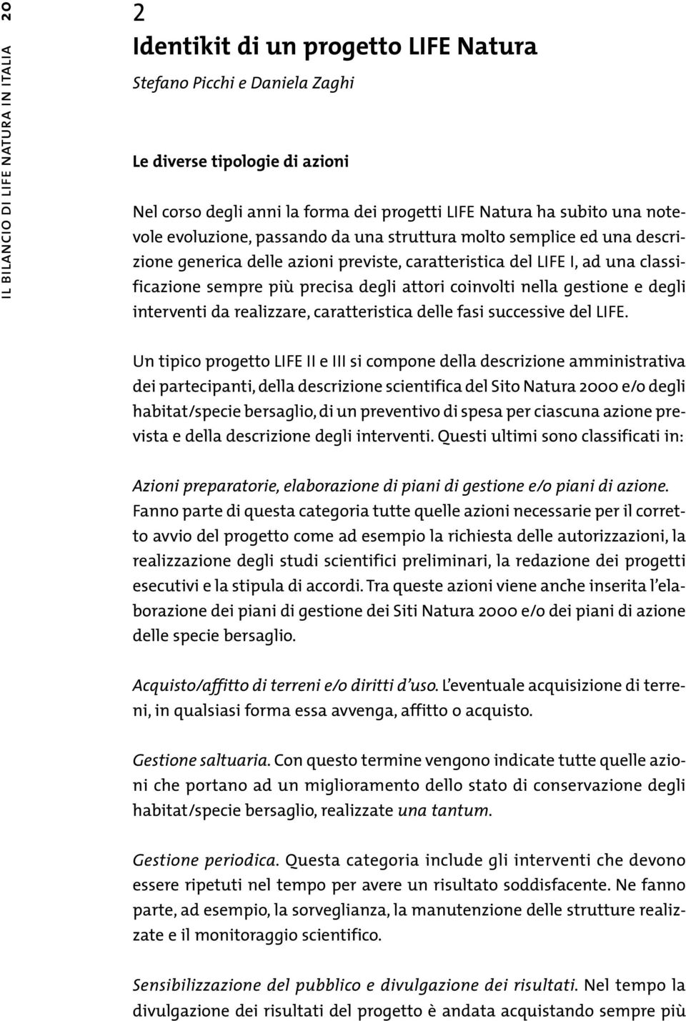 attori coinvolti nella gestione e degli interventi da realizzare, caratteristica delle fasi successive del LIFE.