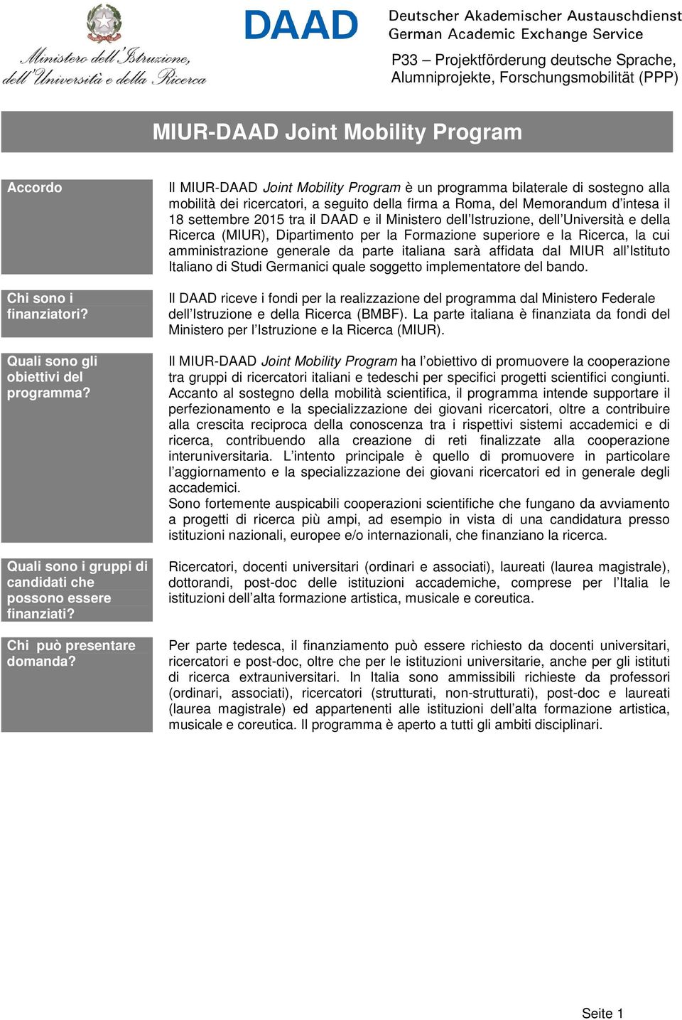 Il MIUR-DAAD Joint Mobility Program è un programma bilaterale di sostegno alla mobilità dei ricercatori, a seguito della firma a Roma, del Memorandum d intesa il 18 settembre 2015 tra il DAAD e il