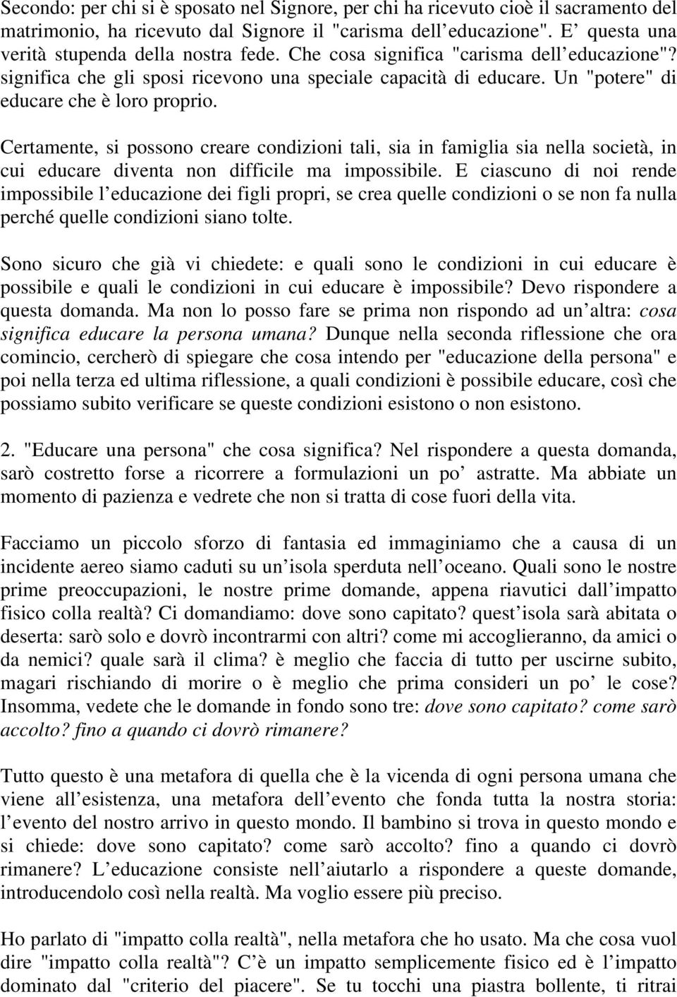 Certamente, si possono creare condizioni tali, sia in famiglia sia nella società, in cui educare diventa non difficile ma impossibile.