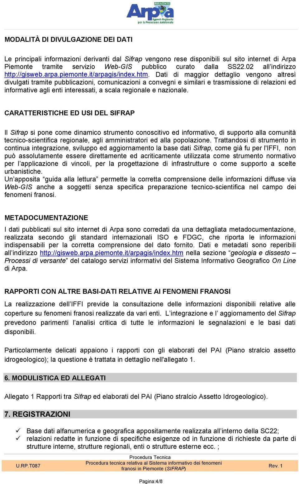 Dati di maggior dettaglio vengono altresì divulgati tramite pubblicazioni, comunicazioni a convegni e similari e trasmissione di relazioni ed informative agli enti interessati, a scala regionale e