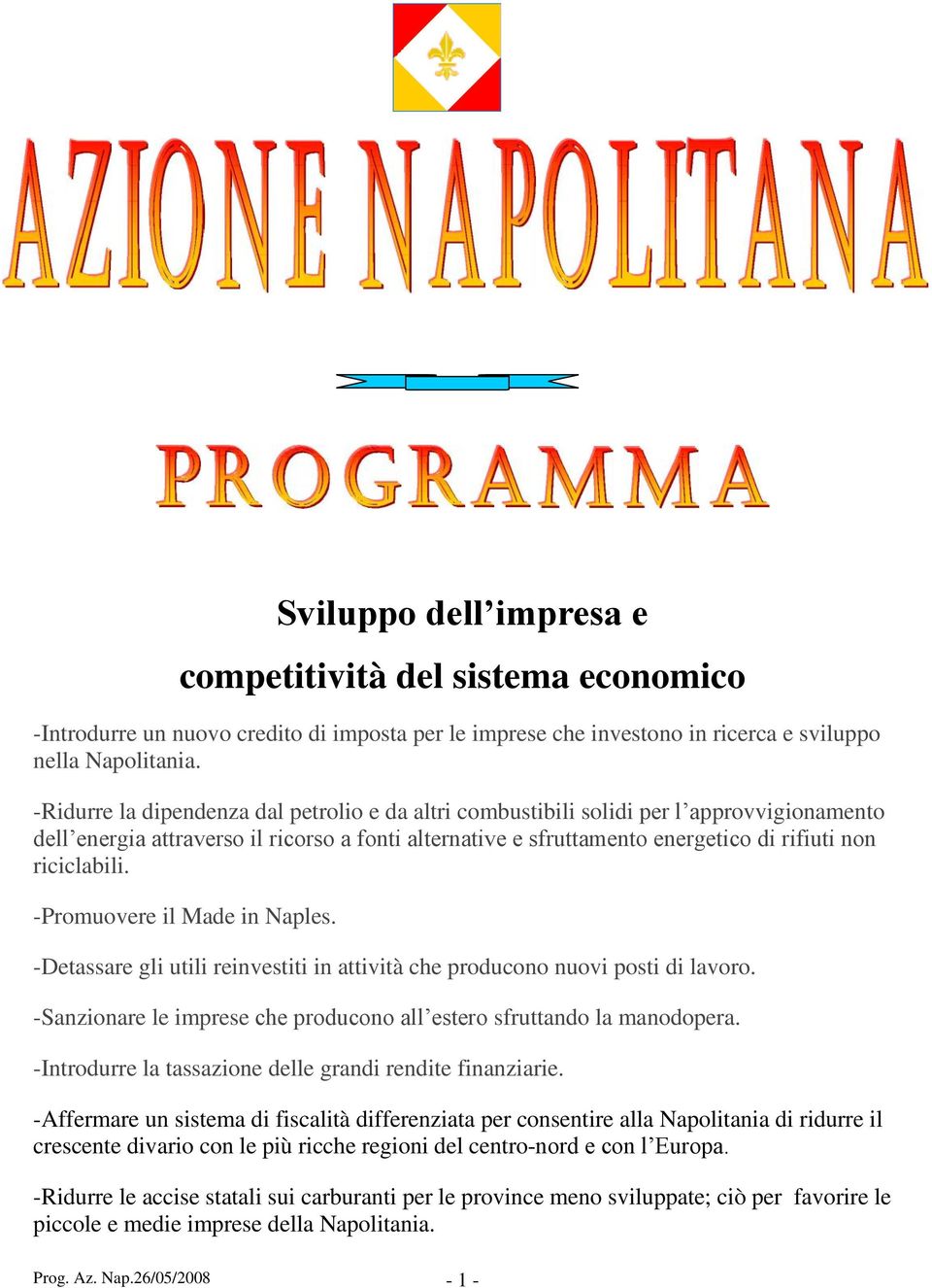 -Promuovere il Made in Naples. -Detassare gli utili reinvestiti in attività che producono nuovi posti di lavoro. -Sanzionare le imprese che producono all estero sfruttando la manodopera.